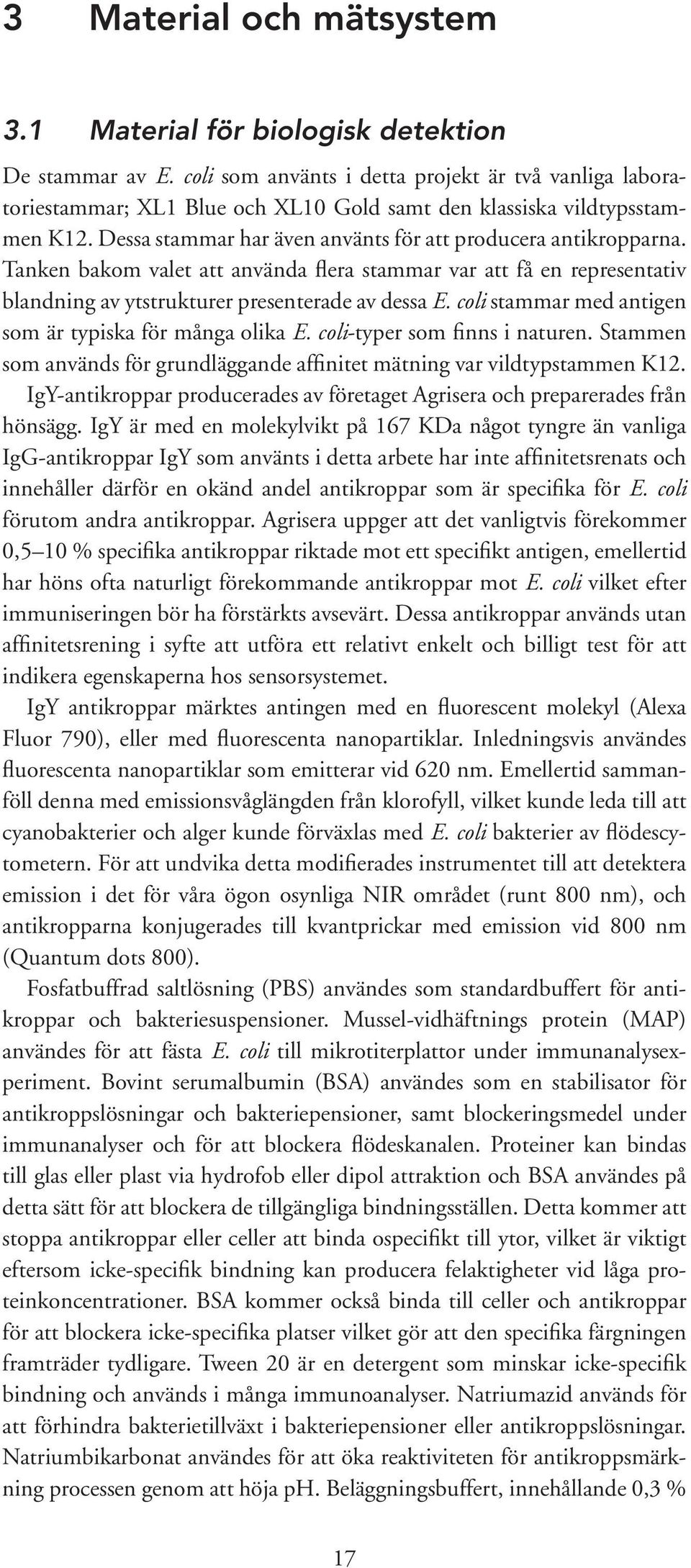 Tanken bakom valet att använda flera stammar var att få en representativ blandning av ytstrukturer presenterade av dessa E. coli stammar med antigen som är typiska för många olika E.