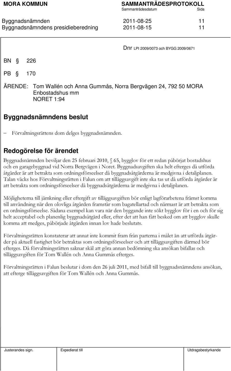 Byggnadsavgiften ska helt efterges då utförda åtgärder är att betrakta som ordningsförseelser då byggnadsåtgärderna är medgivna i detaljplanen.