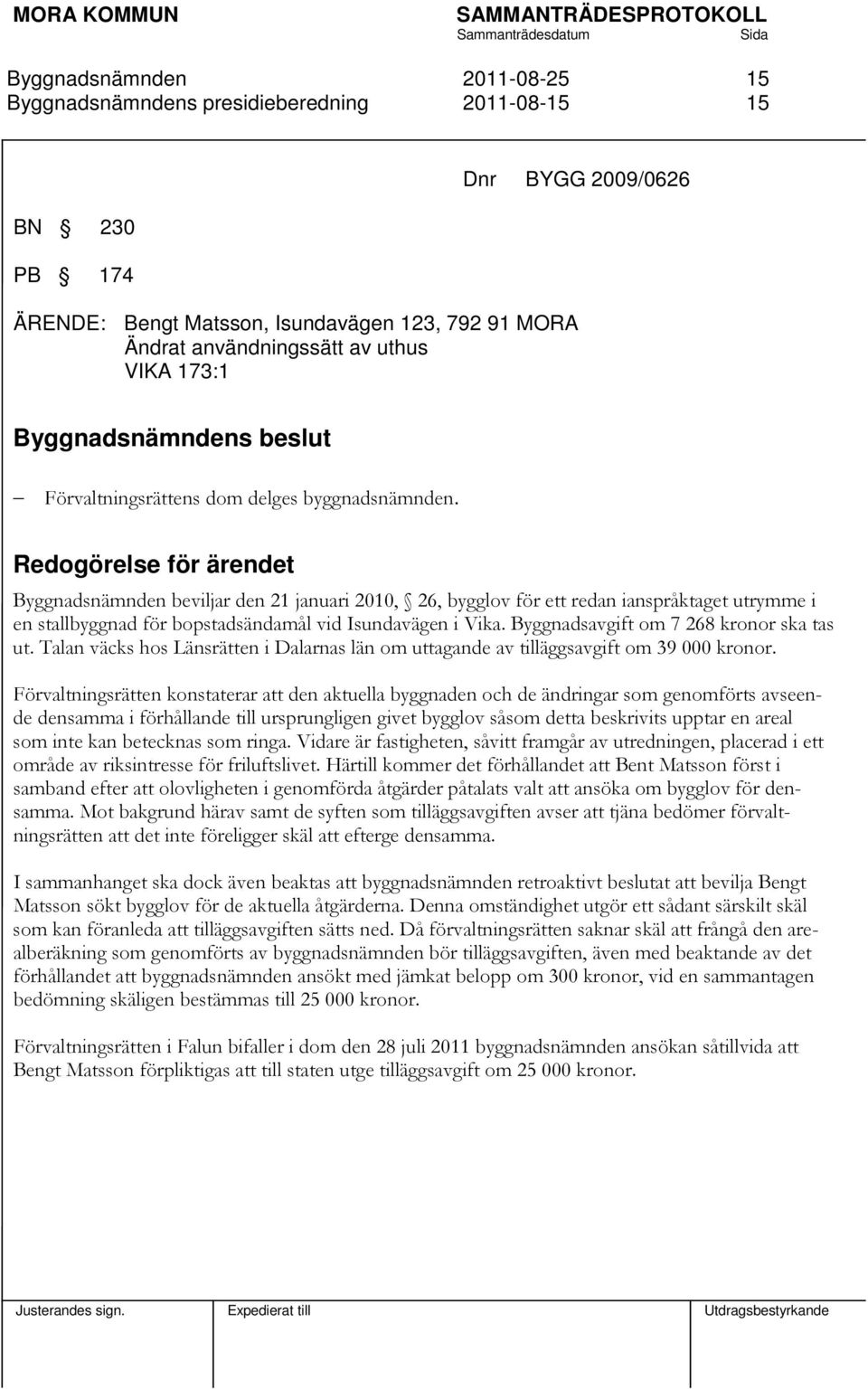 Byggnadsavgift om 7 268 kronor ska tas ut. Talan väcks hos Länsrätten i Dalarnas län om uttagande av tilläggsavgift om 39 000 kronor.