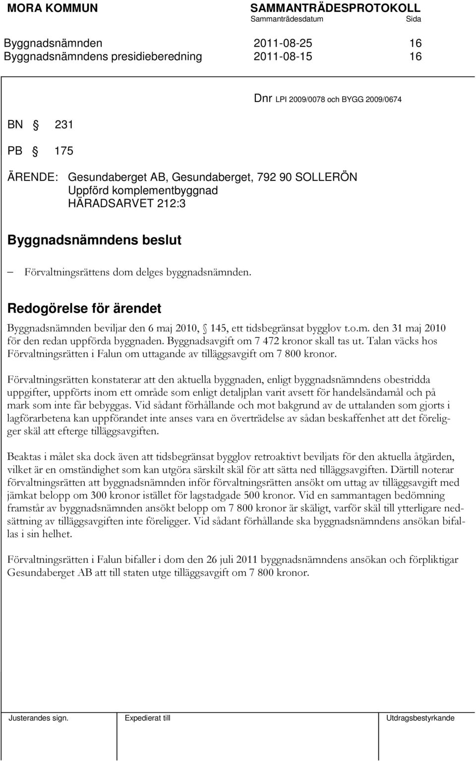 Byggnadsavgift om 7 472 kronor skall tas ut. Talan väcks hos Förvaltningsrätten i Falun om uttagande av tilläggsavgift om 7 800 kronor.