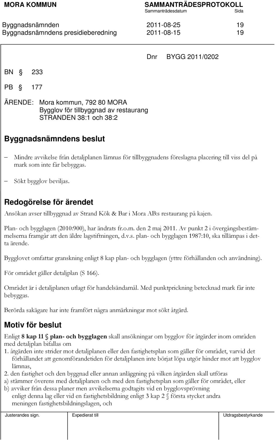 Redogörelse för ärendet Ansökan avser tillbyggnad av Strand Kök & Bar i Mora AB:s restaurang på kajen. Plan- och bygglagen (2010:900), har ändrats fr.o.m. den 2 maj 2011.