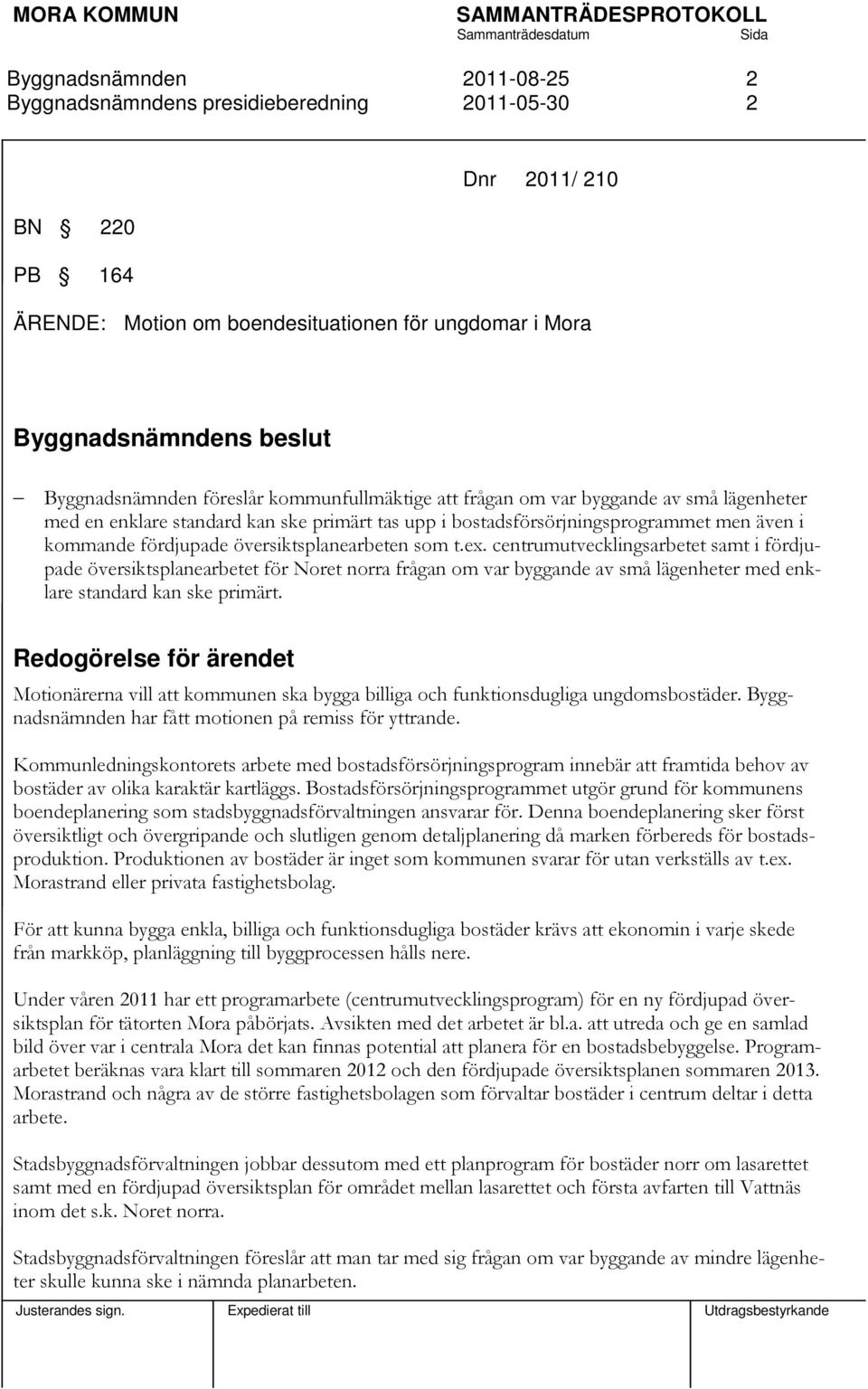 centrumutvecklingsarbetet samt i fördjupade översiktsplanearbetet för Noret norra frågan om var byggande av små lägenheter med enklare standard kan ske primärt.