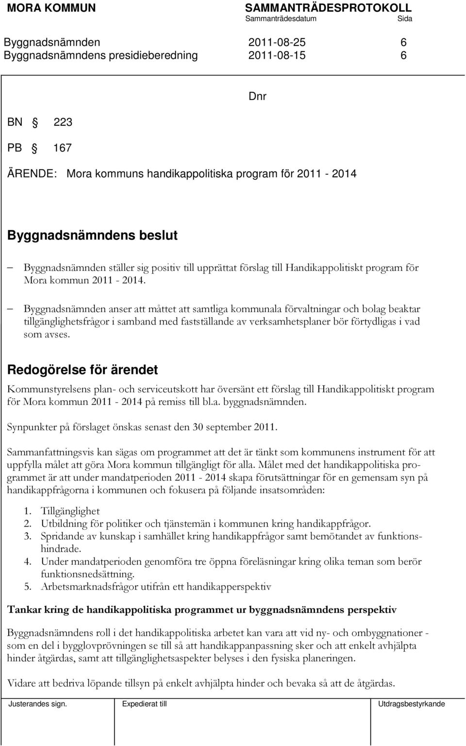 Redogörelse för ärendet Kommunstyrelsens plan- och serviceutskott har översänt ett förslag till Handikappolitiskt program för Mora kommun 2011-2014 på remiss till bl.a. byggnadsnämnden.