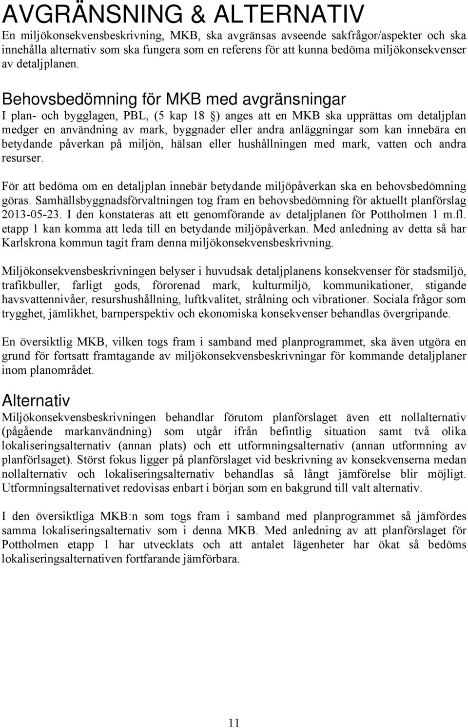 Behovsbedömning för MKB med avgränsningar I plan- och bygglagen, PBL, (5 kap 18 ) anges att en MKB ska upprättas om detaljplan medger en användning av mark, byggnader eller andra anläggningar som kan