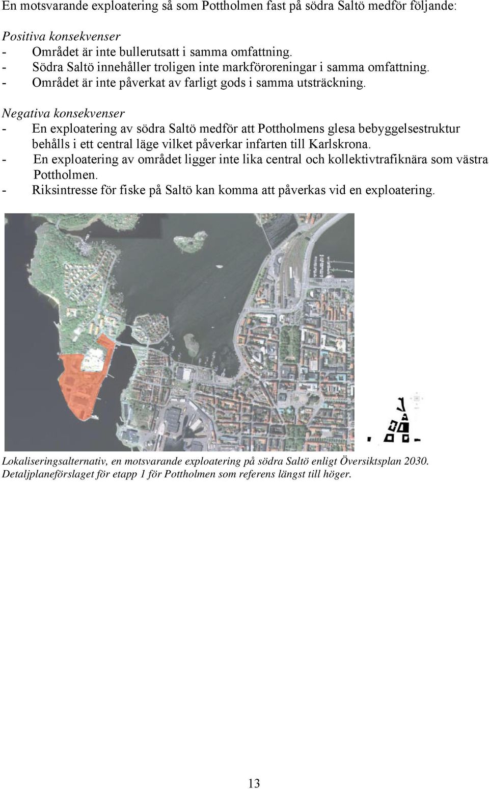 Negativa konsekvenser - En exploatering av södra Saltö medför att Pottholmens glesa bebyggelsestruktur behålls i ett central läge vilket påverkar infarten till Karlskrona.