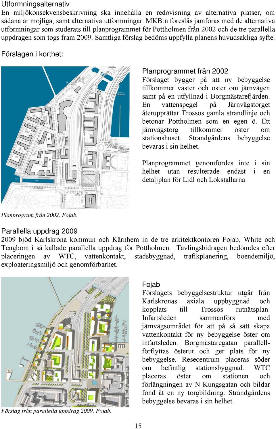 Samtliga förslag bedöms uppfylla planens huvudsakliga syfte.