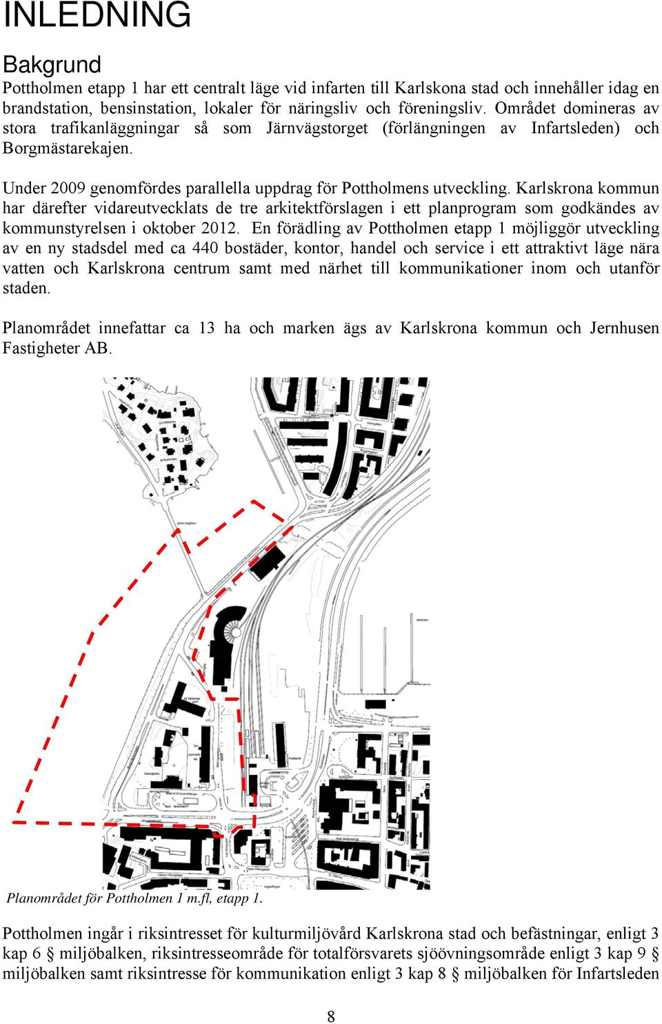 Karlskrona kommun har därefter vidareutvecklats de tre arkitektförslagen i ett planprogram som godkändes av kommunstyrelsen i oktober 2012.