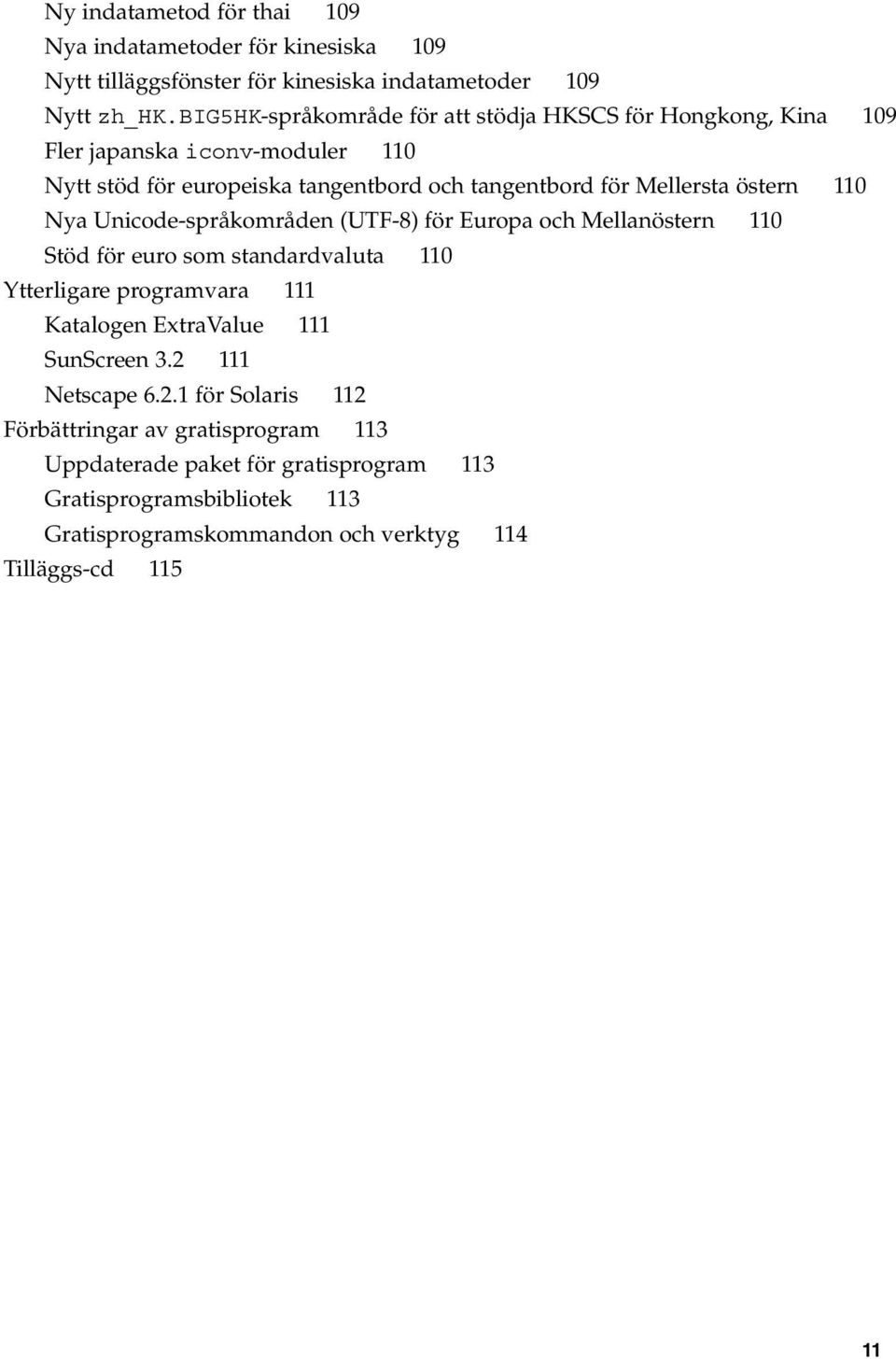 östern 110 Nya Unicode-språkområden (UTF-8) för Europa och Mellanöstern 110 Stöd för euro som standardvaluta 110 Ytterligare programvara 111 Katalogen ExtraValue 111