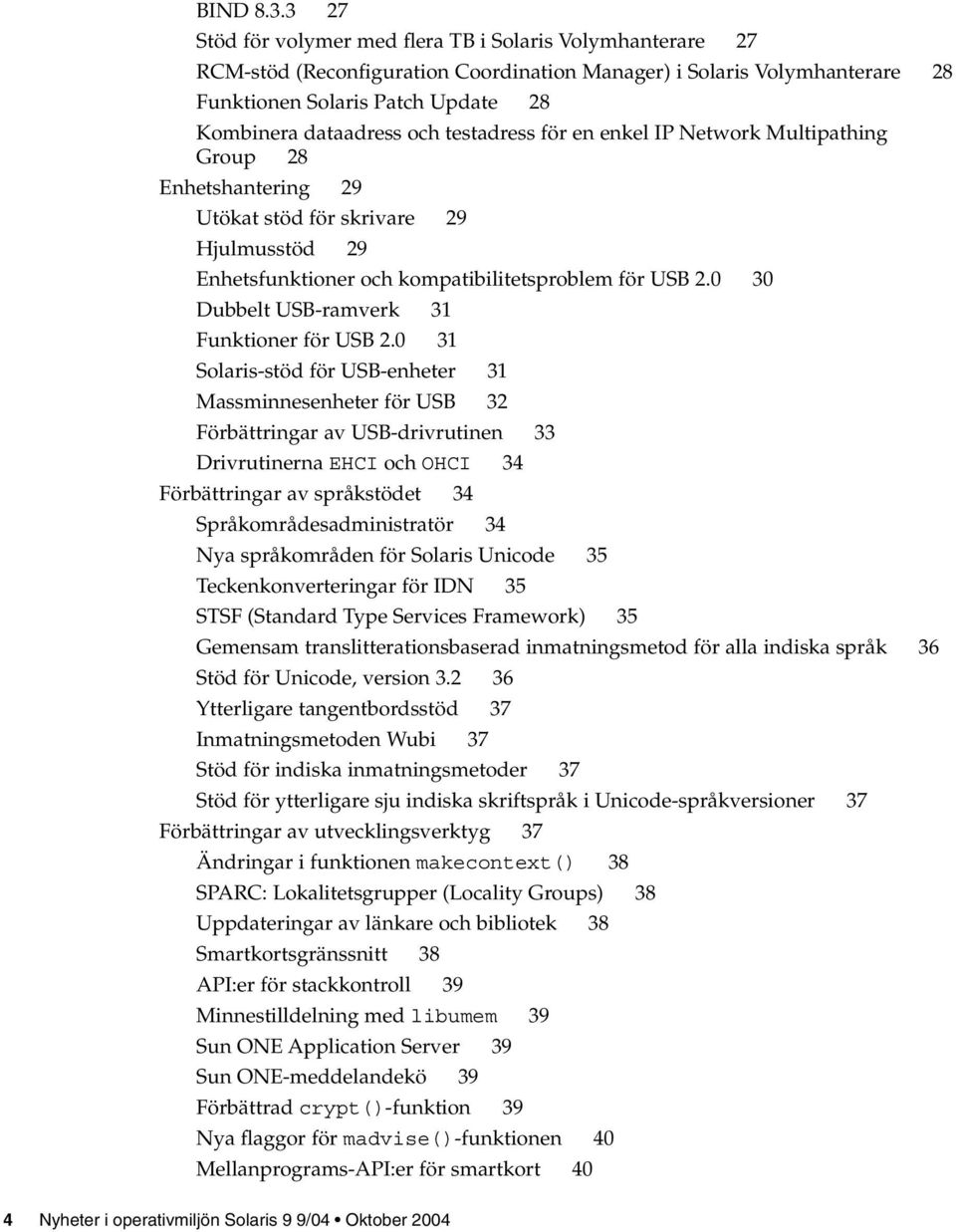 testadress för en enkel IP Network Multipathing Group 28 Enhetshantering 29 Utökat stöd för skrivare 29 Hjulmusstöd 29 Enhetsfunktioner och kompatibilitetsproblem för USB 2.