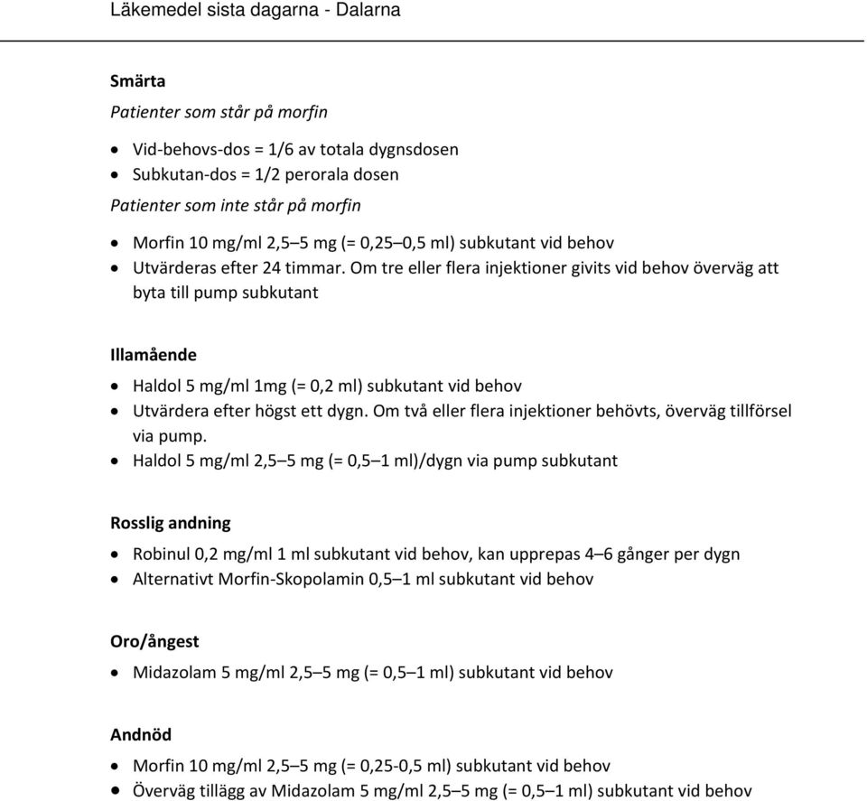 Om tre eller flera injektioner givits vid behov överväg att byta till pump subkutant Illamående Haldol 5 mg/ml 1mg (= 0,2 ml) subkutant vid behov Utvärdera efter högst ett dygn.