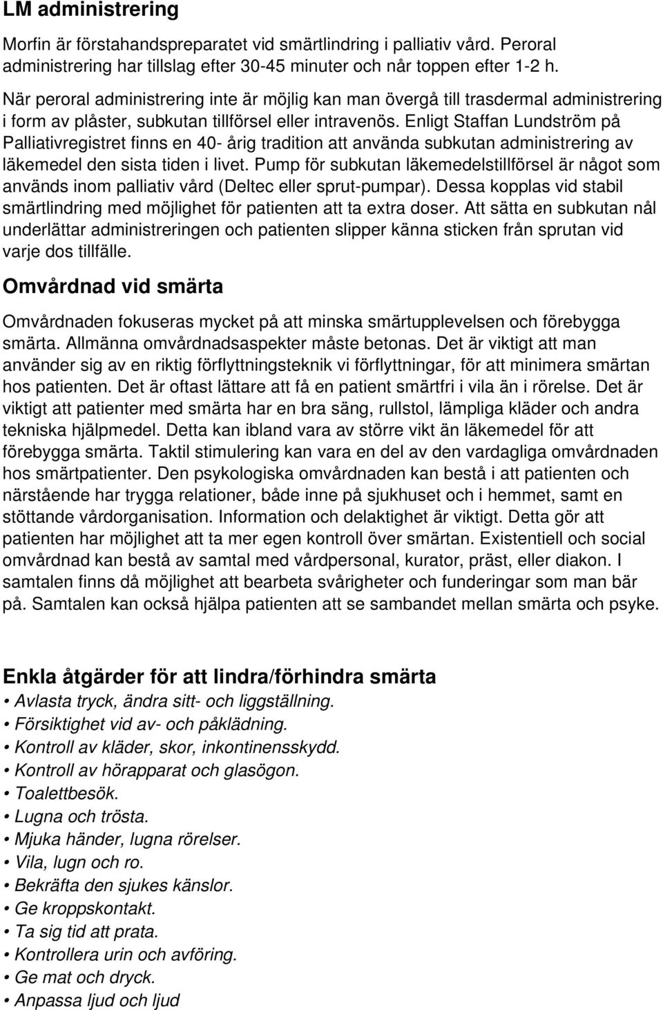 Enligt Staffan Lundström på Palliativregistret finns en 40- årig tradition att använda subkutan administrering av läkemedel den sista tiden i livet.