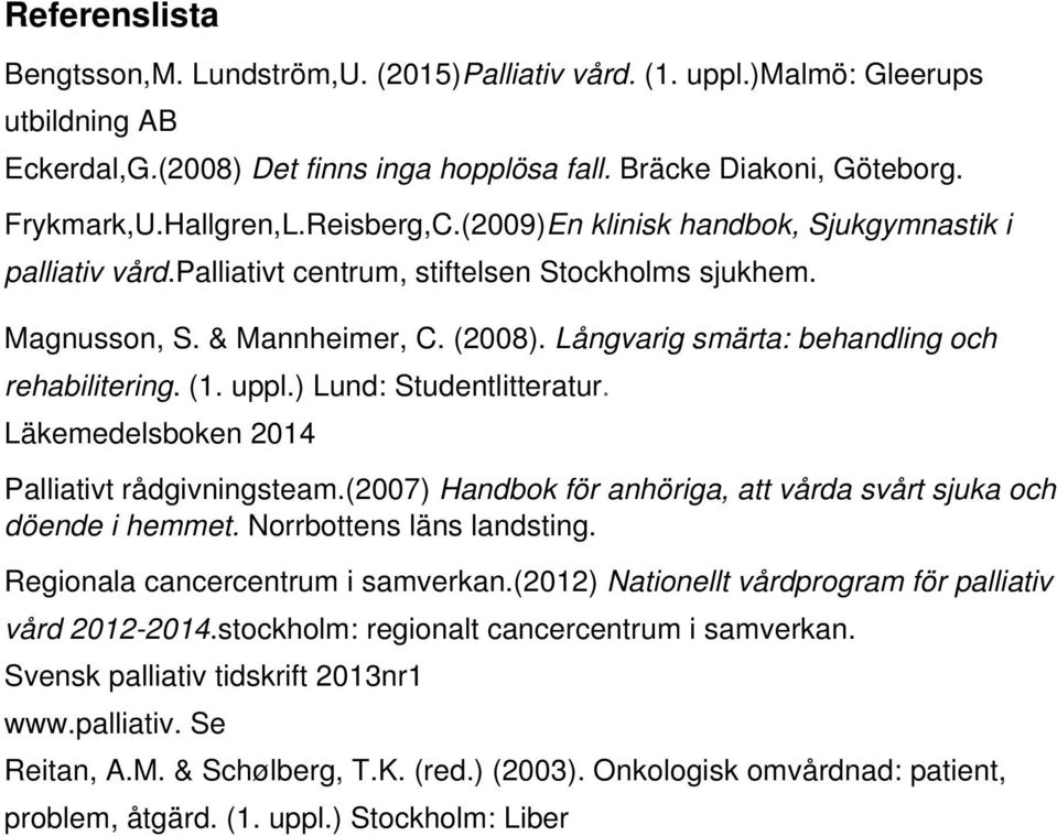Långvarig smärta: behandling och rehabilitering. (1. uppl.) Lund: Studentlitteratur. Läkemedelsboken 2014 Palliativt rådgivningsteam.