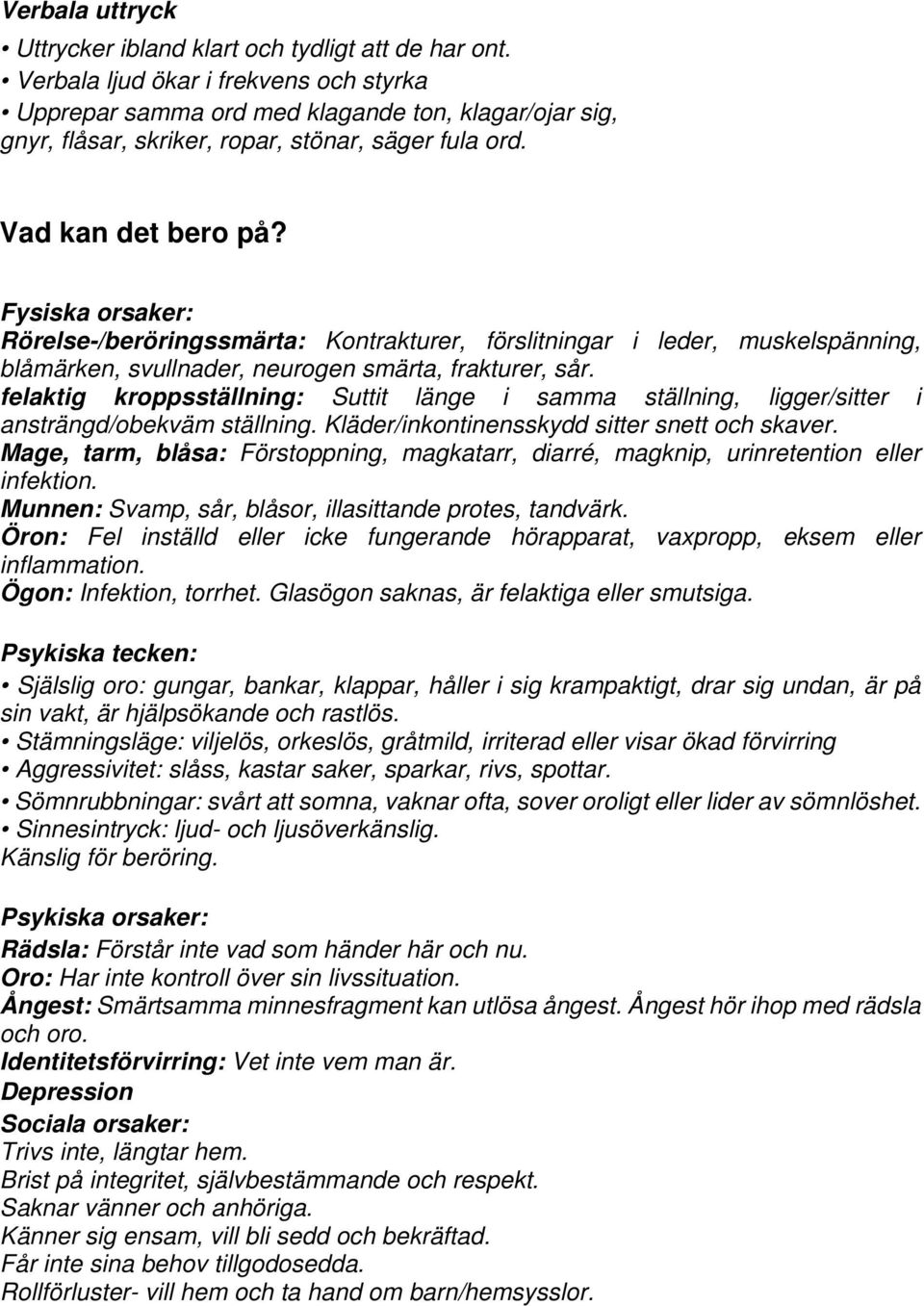 Fysiska orsaker: Rörelse-/beröringssmärta: Kontrakturer, förslitningar i leder, muskelspänning, blåmärken, svullnader, neurogen smärta, frakturer, sår.