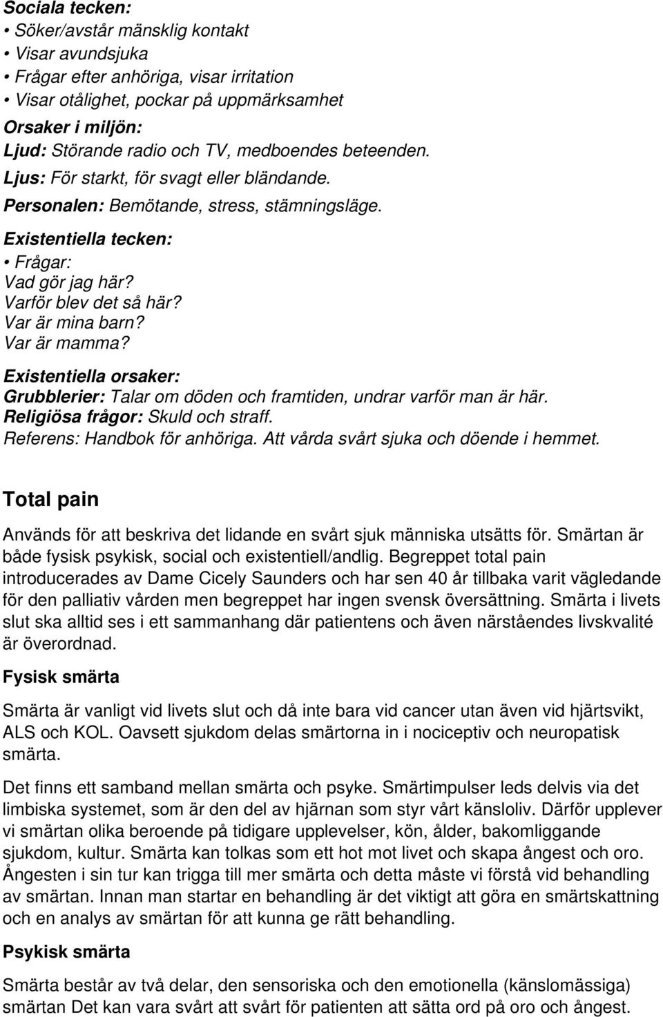 Var är mina barn? Var är mamma? Existentiella orsaker: Grubblerier: Talar om döden och framtiden, undrar varför man är här. Religiösa frågor: Skuld och straff. Referens: Handbok för anhöriga.