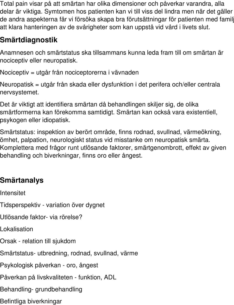 kan uppstå vid vård i livets slut. Smärtdiagnostik Anamnesen och smärtstatus ska tillsammans kunna leda fram till om smärtan är nociceptiv eller neuropatisk.