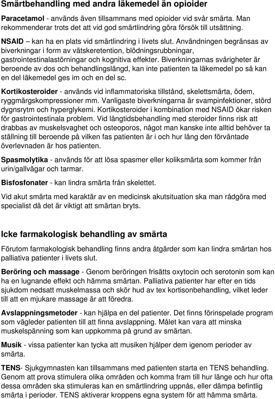 Biverkningarnas svårigheter är beroende av dos och behandlingslängd, kan inte patienten ta läkemedel po så kan en del läkemedel ges im och en del sc.