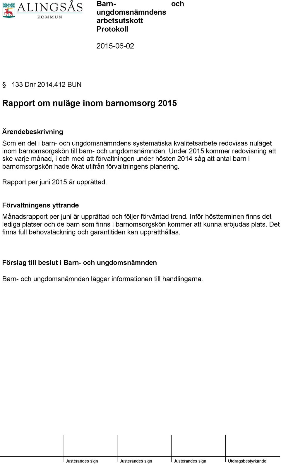 ungdomsnämnden. Under 2015 kommer redovisning att ske varje månad, i och med att förvaltningen under hösten 2014 såg att antal barn i barnomsorgskön hade ökat utifrån förvaltningens planering.