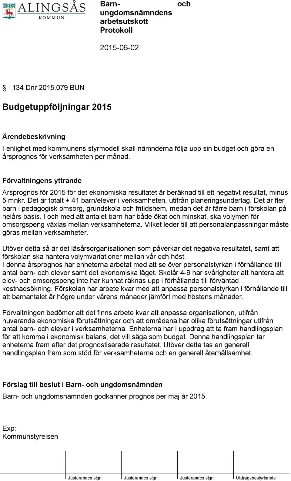 Förvaltningens yttrande Årsprognos för 2015 för det ekonomiska resultatet är beräknad till ett negativt resultat, minus 5 mnkr.