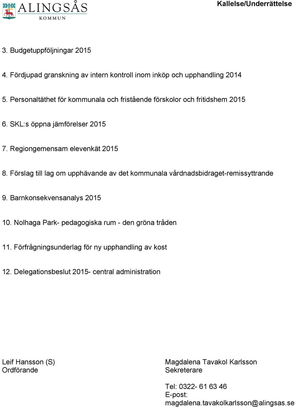 Förslag till lag om upphävande av det kommunala vårdnadsbidraget-remissyttrande 9. Barnkonsekvensanalys 2015 10. Nolhaga Park- pedagogiska rum - den gröna tråden 11.