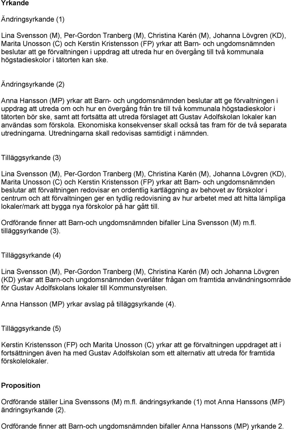 Ändringsyrkande (2) Anna Hansson (MP) yrkar att Barn- och ungdomsnämnden beslutar att ge förvaltningen i uppdrag att utreda om och hur en övergång från tre till två kommunala högstadieskolor i