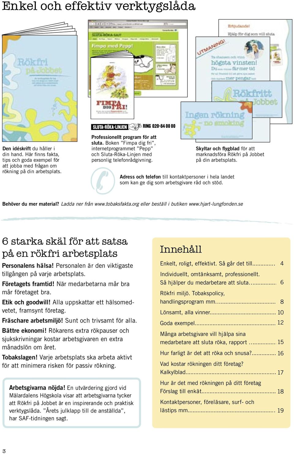 Adress och telefon till kontaktpersoner i hela landet som kan ge dig som arbetsgivare råd och stöd. Behöver du mer material? Ladda ner från www.tobaksfakta.org eller beställ i butiken www.