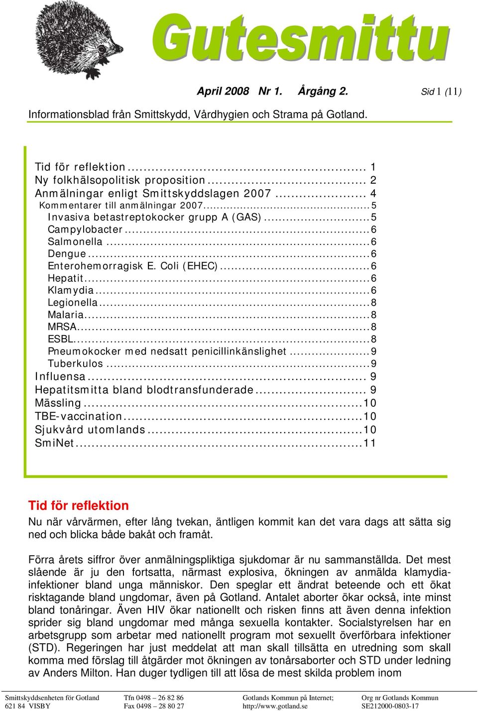 Coli (EHEC)...6 Hepatit...6 Klamydia...6 Legionella...8 Malaria...8 MRSA...8 ESBL...8 Pneumokocker med nedsatt penicillinkänslighet...9 Tuberkulos...9 Influensa.