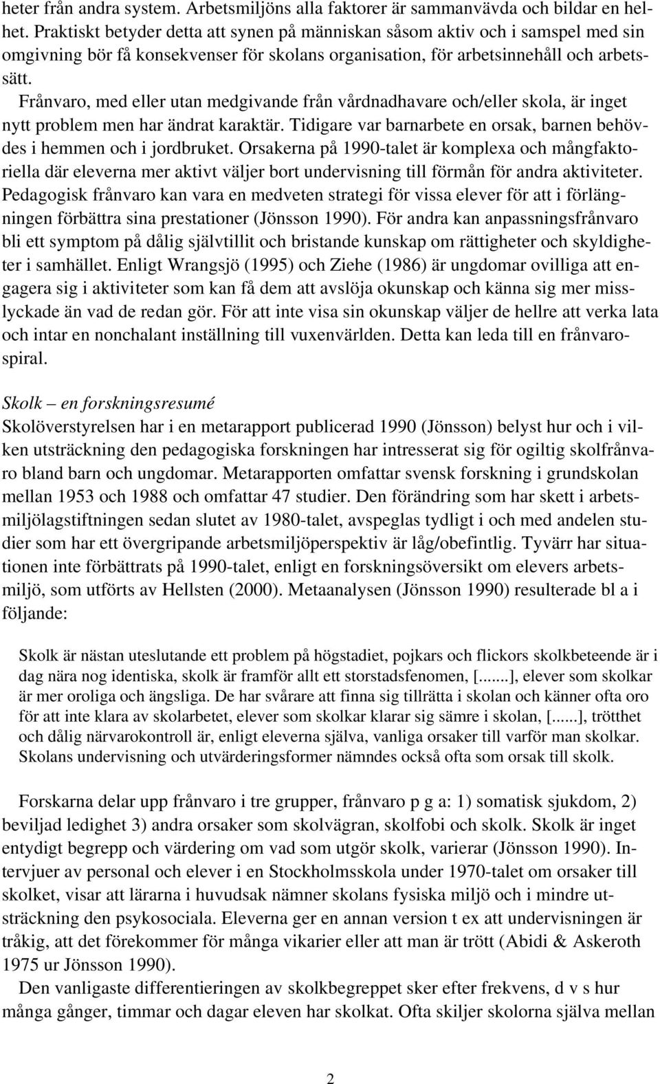 Frånvaro, med eller utan medgivande från vårdnadhavare och/eller skola, är inget nytt problem men har ändrat karaktär. Tidigare var barnarbete en orsak, barnen behövdes i hemmen och i jordbruket.