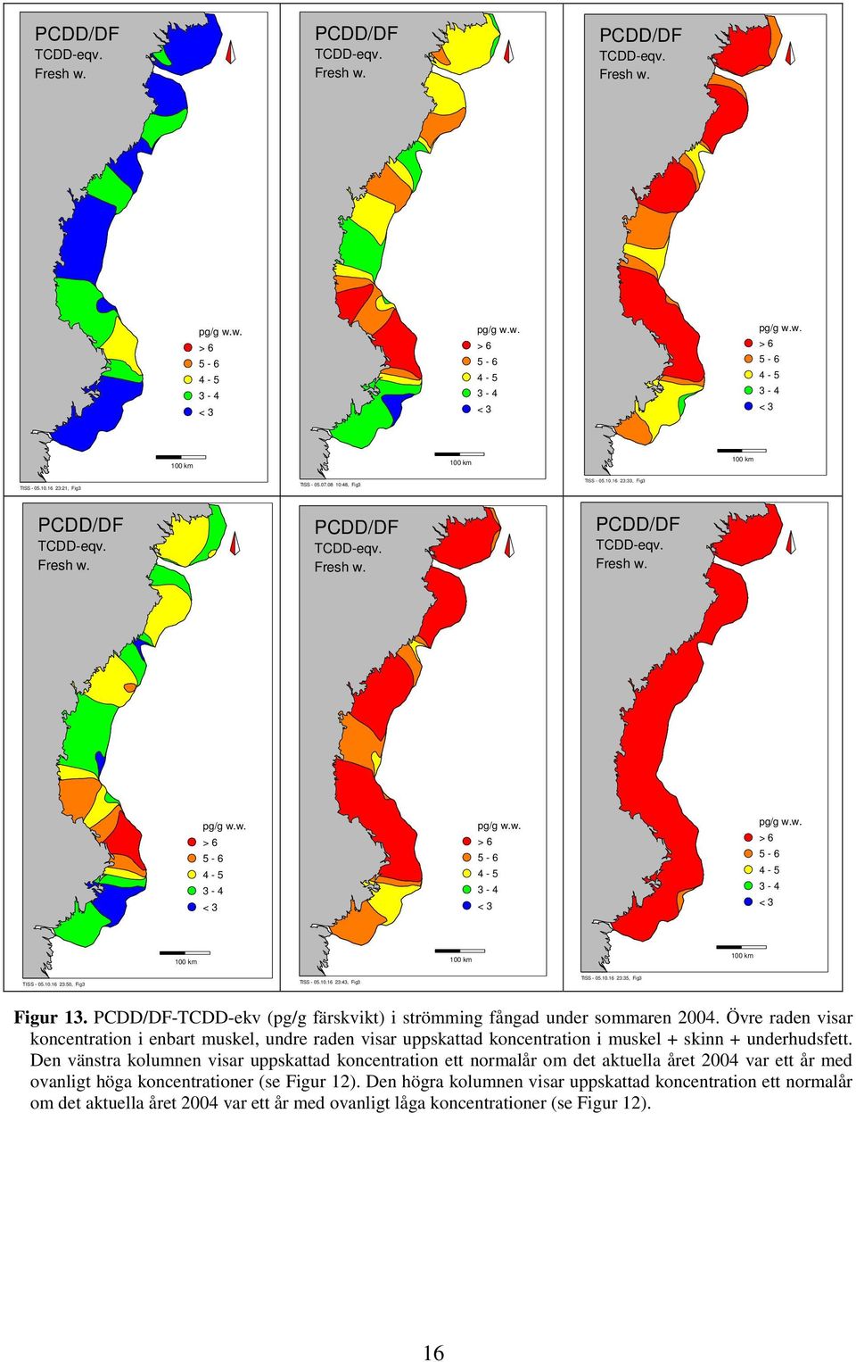 PCDD/DF-TCDD-ekv (pg/g färskvikt) i strömming fångad under sommaren 2004. Övre raden visar koncentration i enbart muskel, undre raden visar uppskattad koncentration i muskel + skinn + underhudsfett.