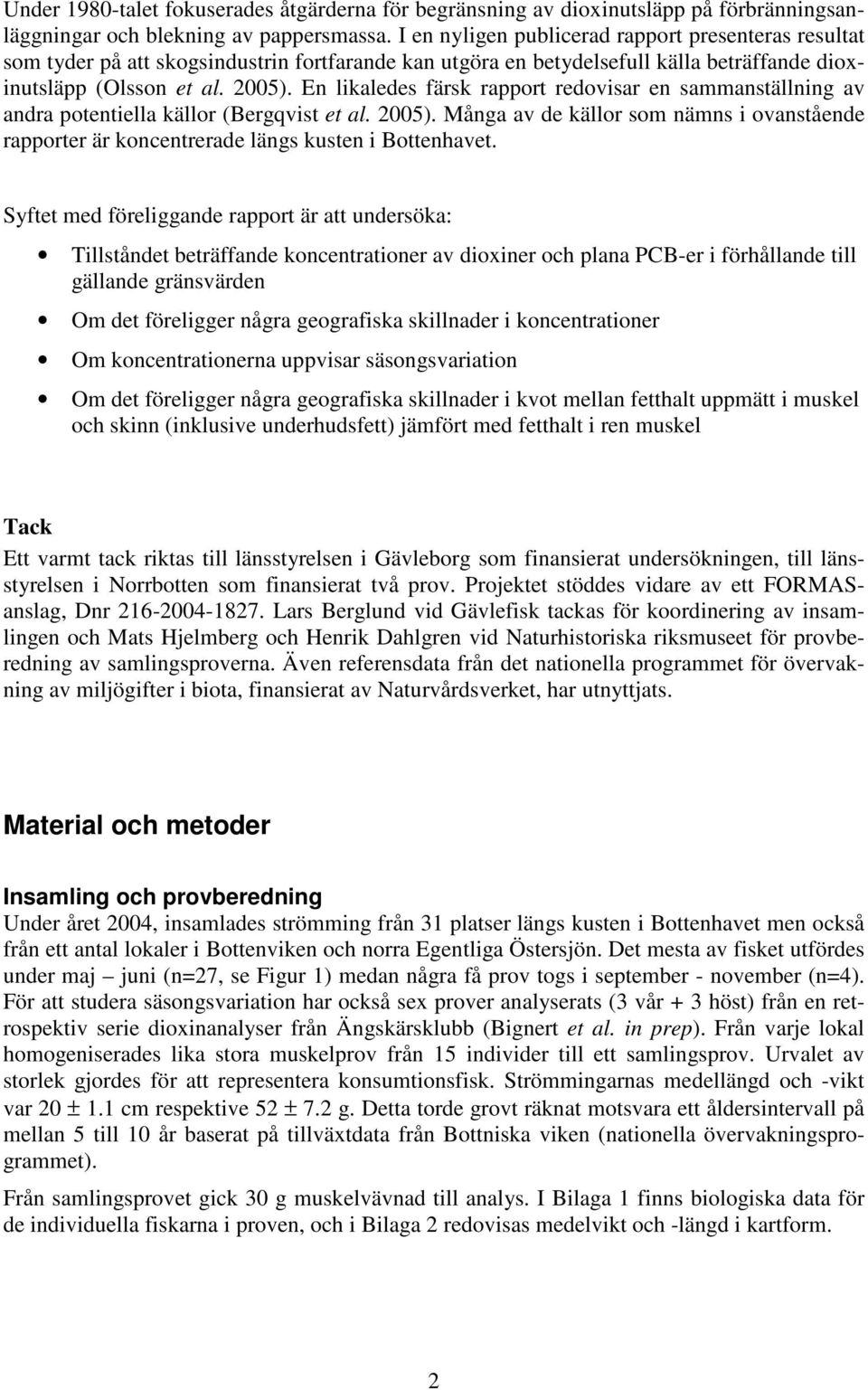 En likaledes färsk rapport redovisar en sammanställning av andra potentiella källor (Bergqvist et al. 2005).