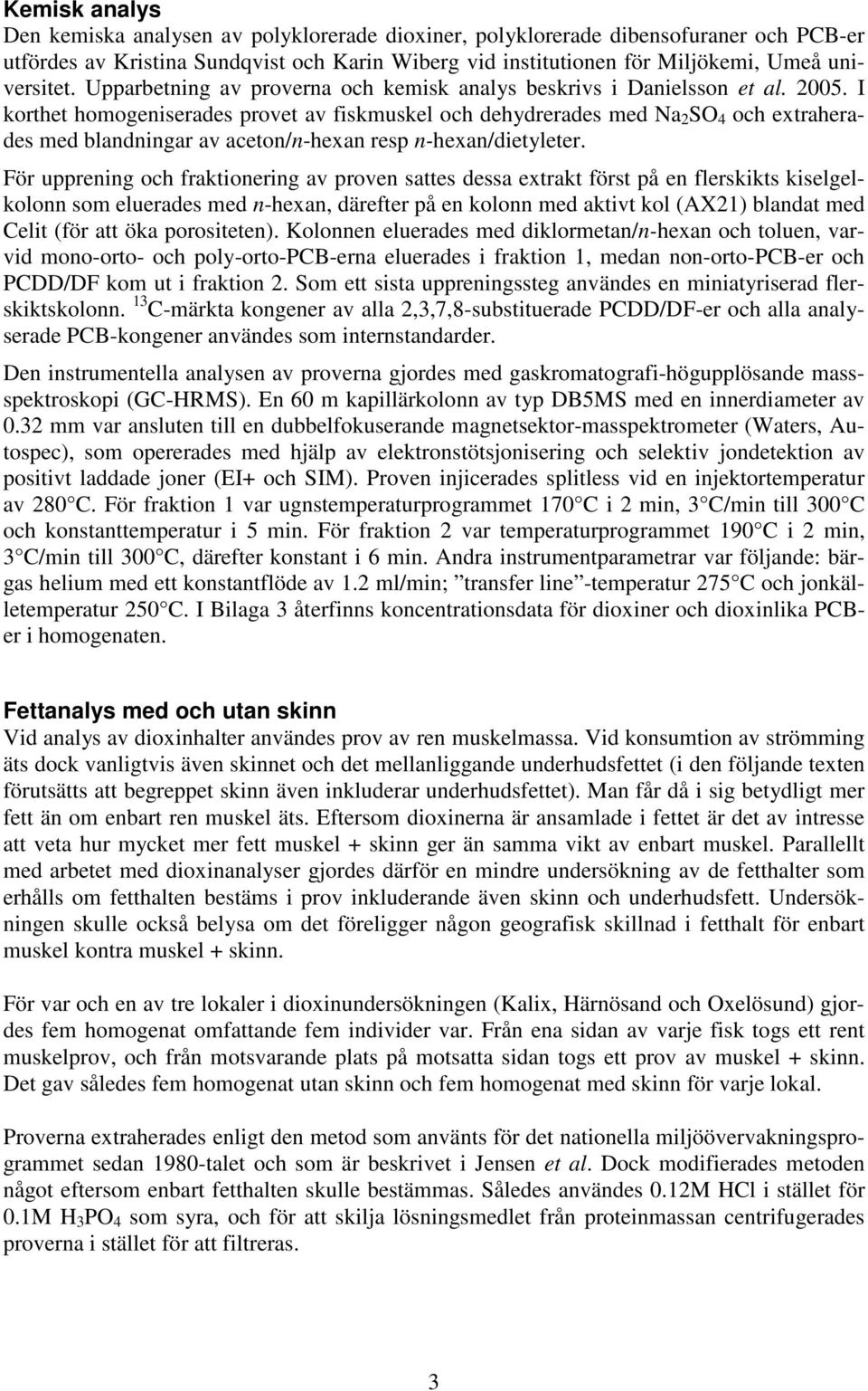 I korthet homogeniserades provet av fiskmuskel och dehydrerades med Na 2 SO 4 och extraherades med blandningar av aceton/n-hexan resp n-hexan/dietyleter.