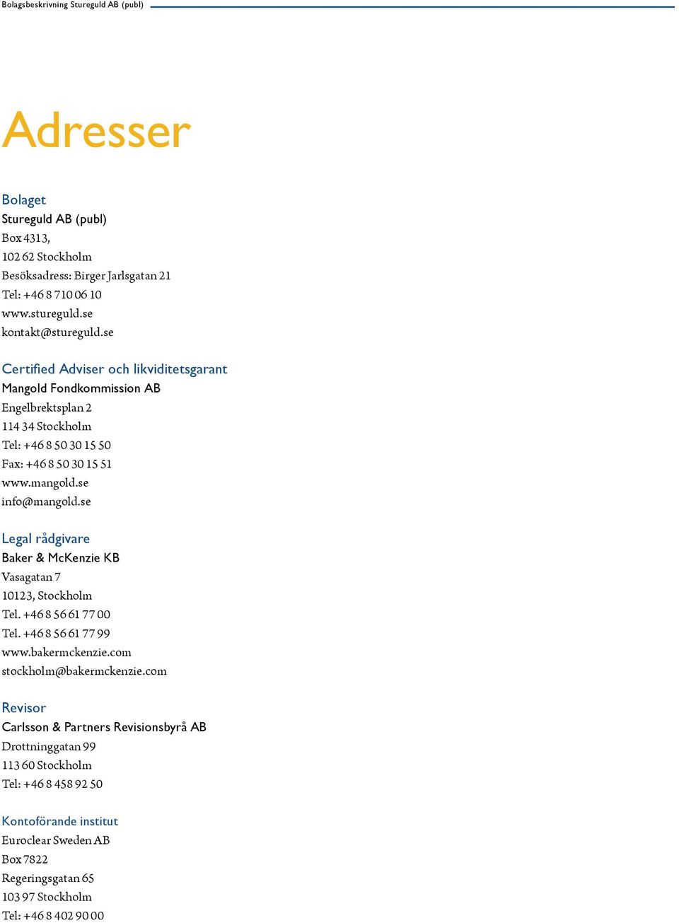 se info@mangold.se Legal rådgivare Baker & McKenzie KB Vasagatan 7 10123, Stockholm Tel. +46 8 56 61 77 00 Tel. +46 8 56 61 77 99 www.bakermckenzie.com stockholm@bakermckenzie.