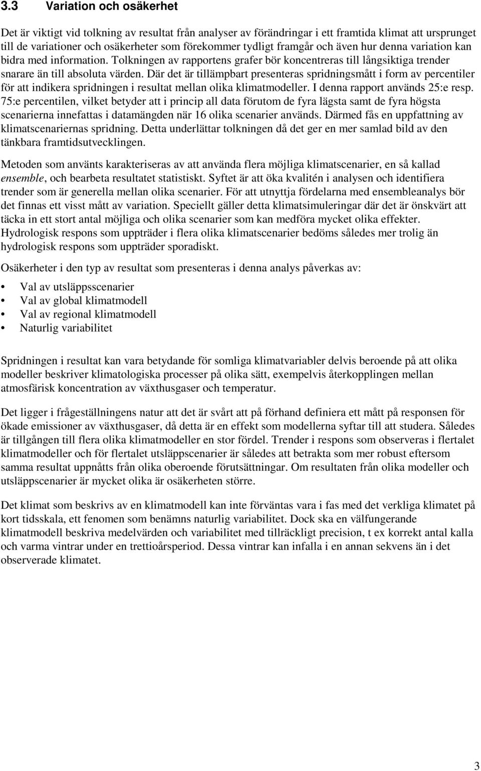 Där det är tillämpbart presenteras spridningsmått i form av percentiler för att indikera spridningen i resultat mellan olika klimatmodeller. I denna rapport används 25:e resp.