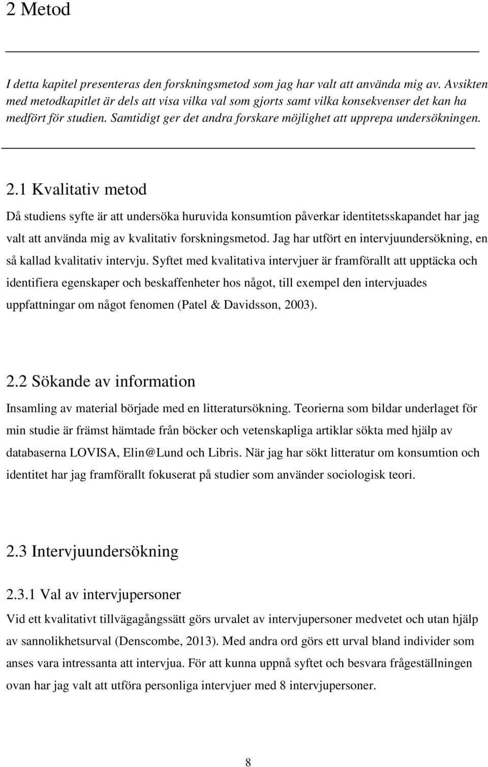 1 Kvalitativ metod Då studiens syfte är att undersöka huruvida konsumtion påverkar identitetsskapandet har jag valt att använda mig av kvalitativ forskningsmetod.