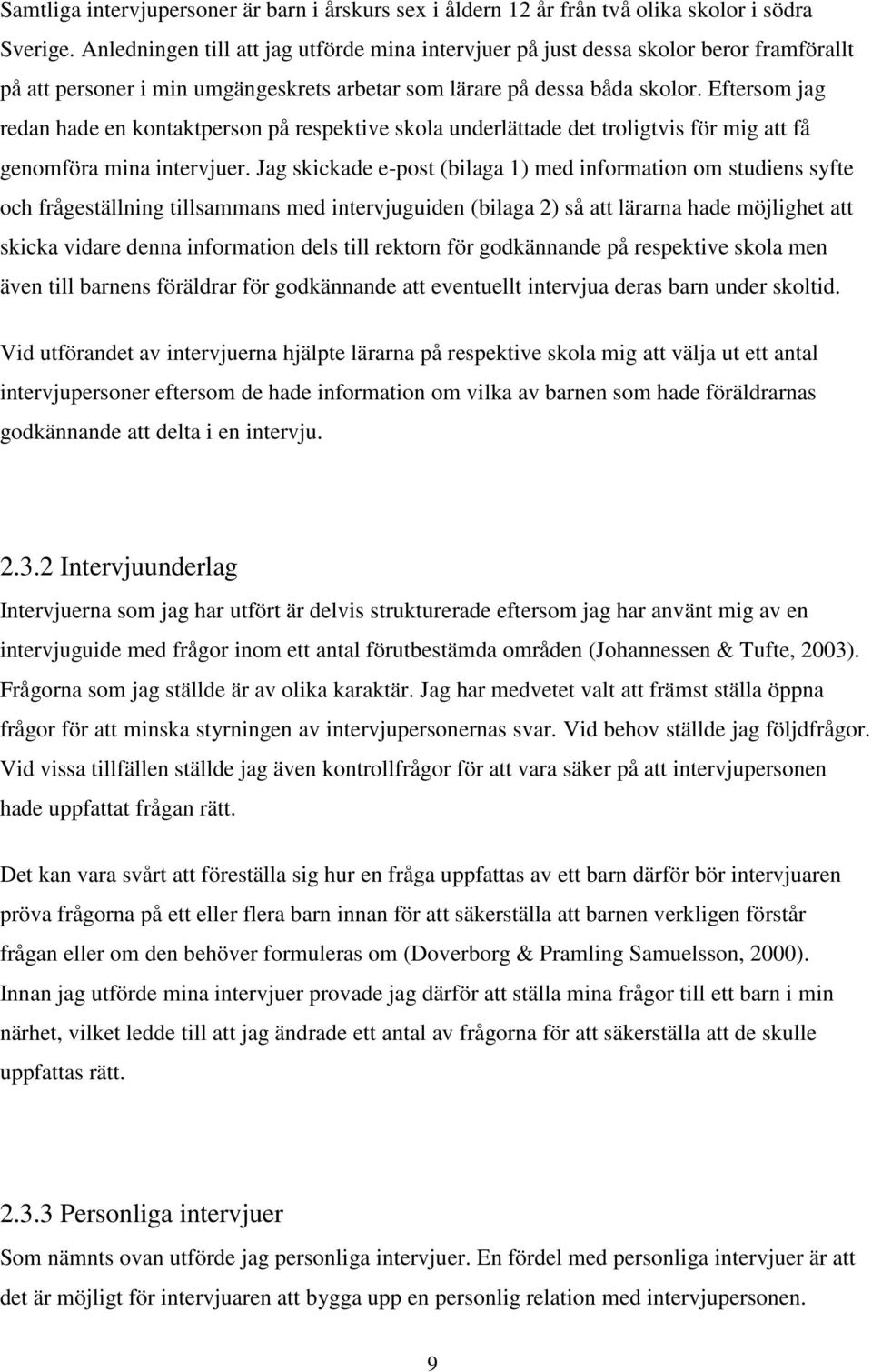 Eftersom jag redan hade en kontaktperson på respektive skola underlättade det troligtvis för mig att få genomföra mina intervjuer.