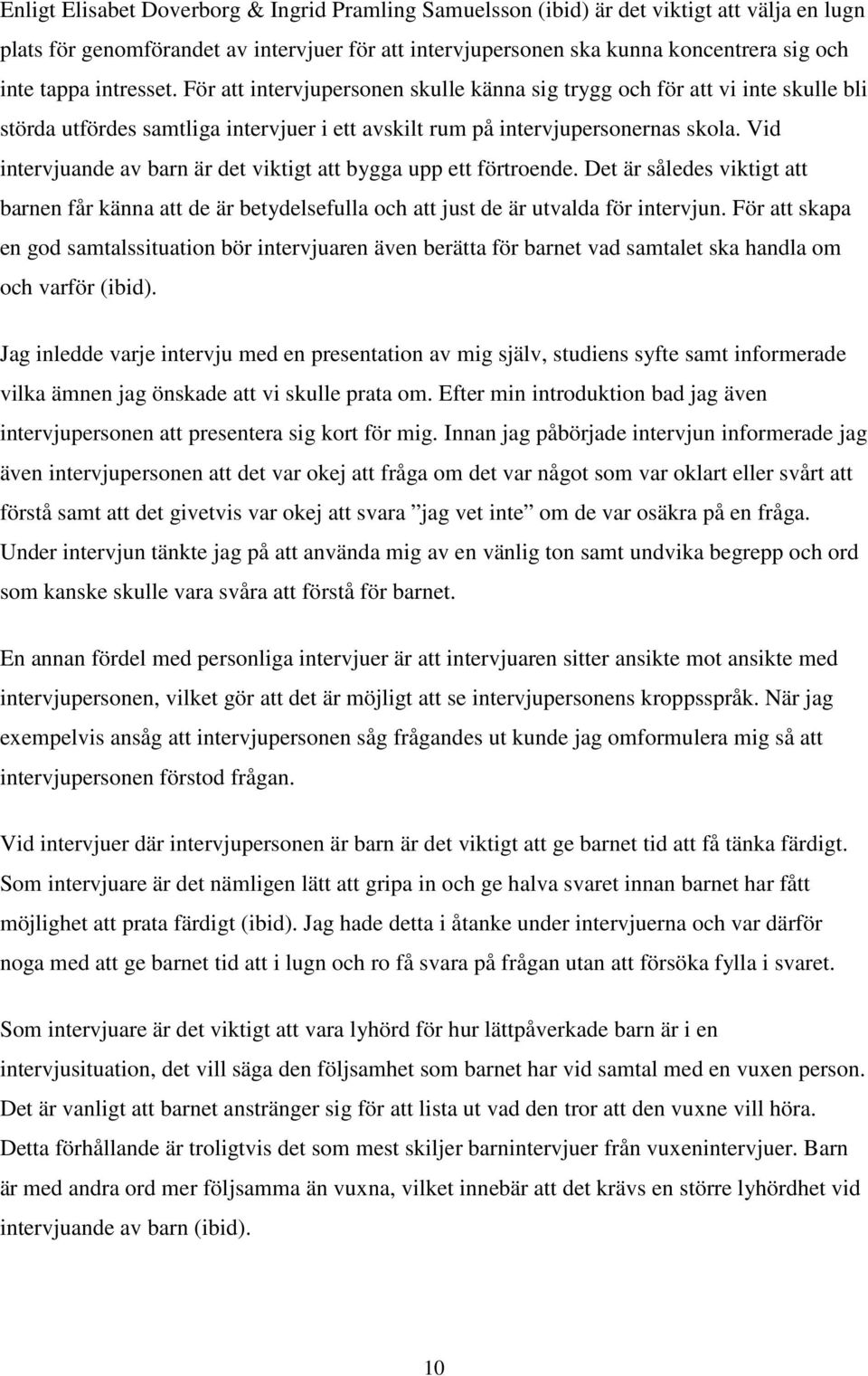 Vid intervjuande av barn är det viktigt att bygga upp ett förtroende. Det är således viktigt att barnen får känna att de är betydelsefulla och att just de är utvalda för intervjun.