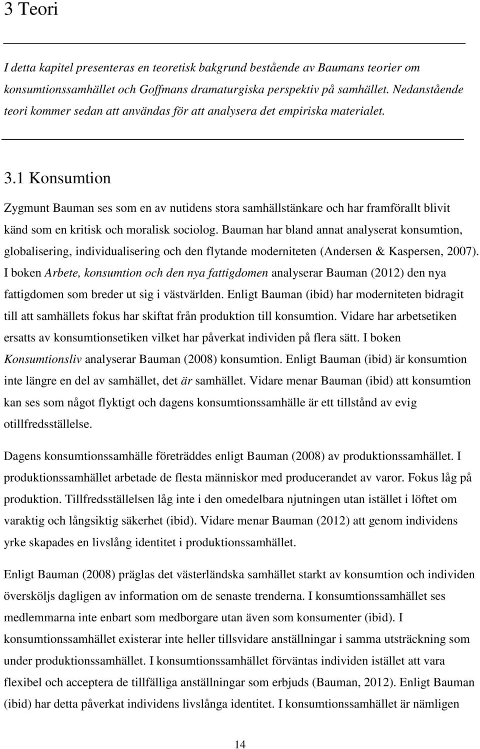 1 Konsumtion Zygmunt Bauman ses som en av nutidens stora samhällstänkare och har framförallt blivit känd som en kritisk och moralisk sociolog.