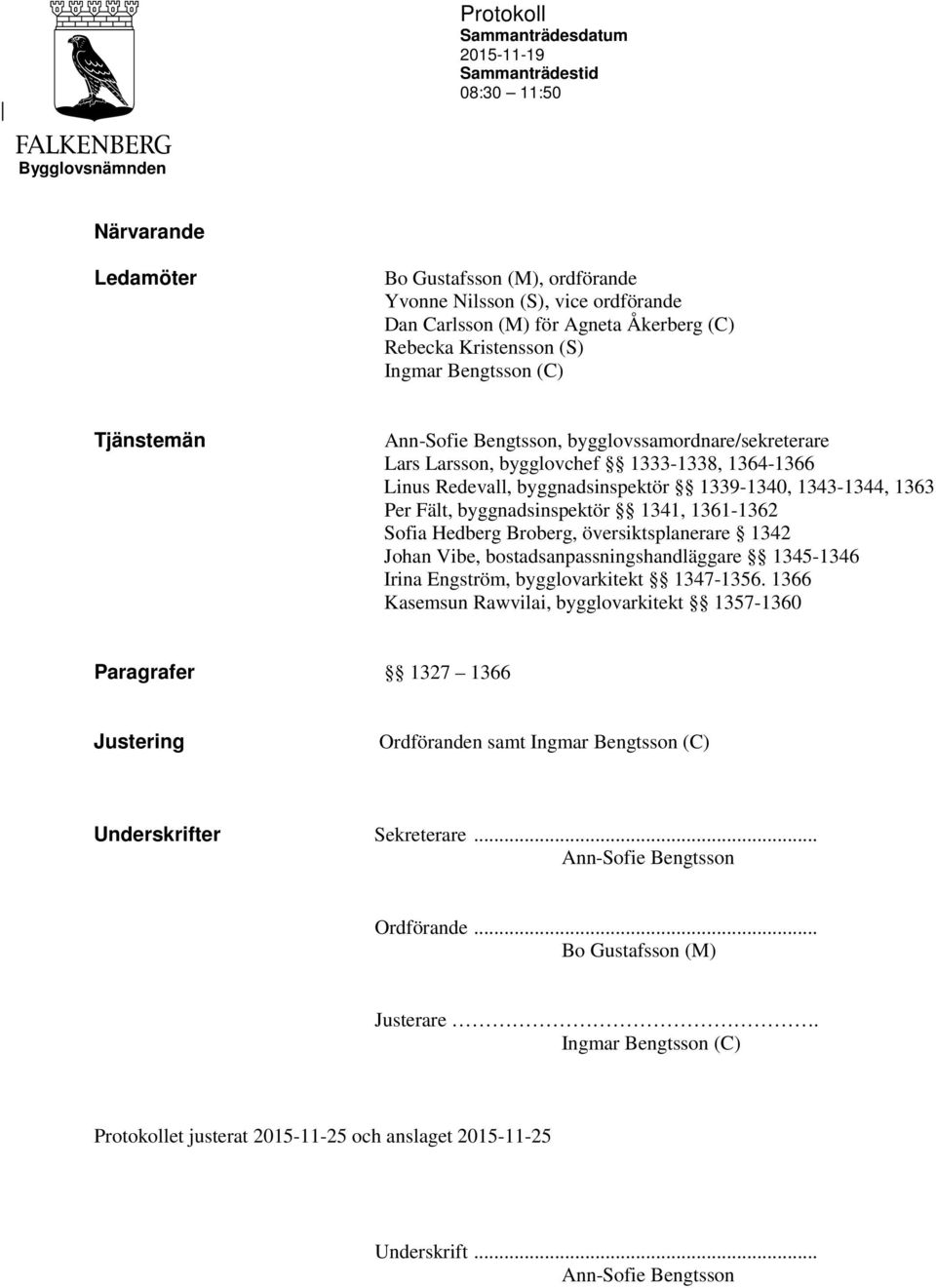 1343-1344, 1363 Per Fält, byggnadsinspektör 1341, 1361-1362 Sofia Hedberg Broberg, översiktsplanerare 1342 Johan Vibe, bostadsanpassningshandläggare 1345-1346 Irina Engström, bygglovarkitekt