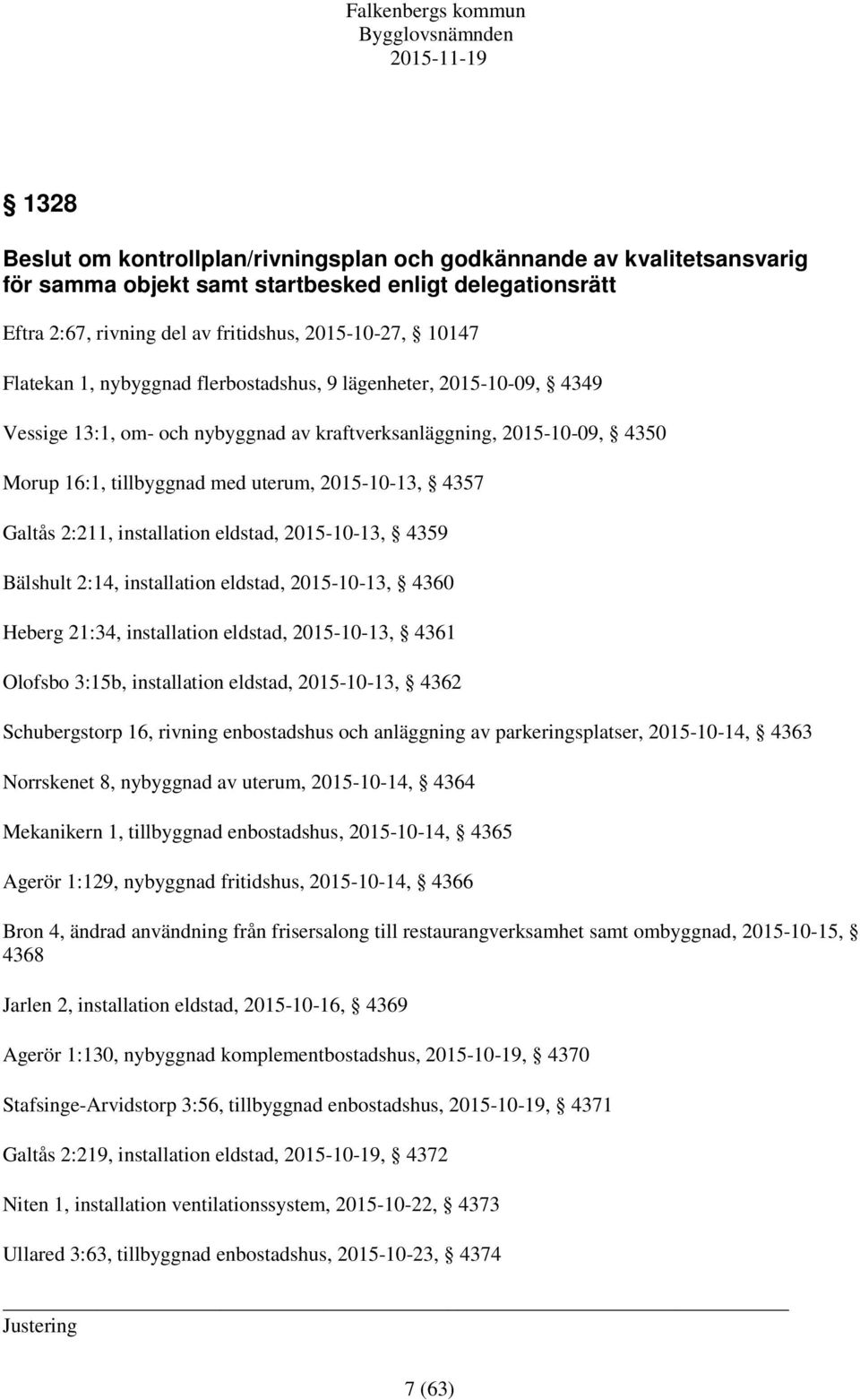 Galtås 2:211, installation eldstad, 2015-10-13, 4359 Bälshult 2:14, installation eldstad, 2015-10-13, 4360 Heberg 21:34, installation eldstad, 2015-10-13, 4361 Olofsbo 3:15b, installation eldstad,