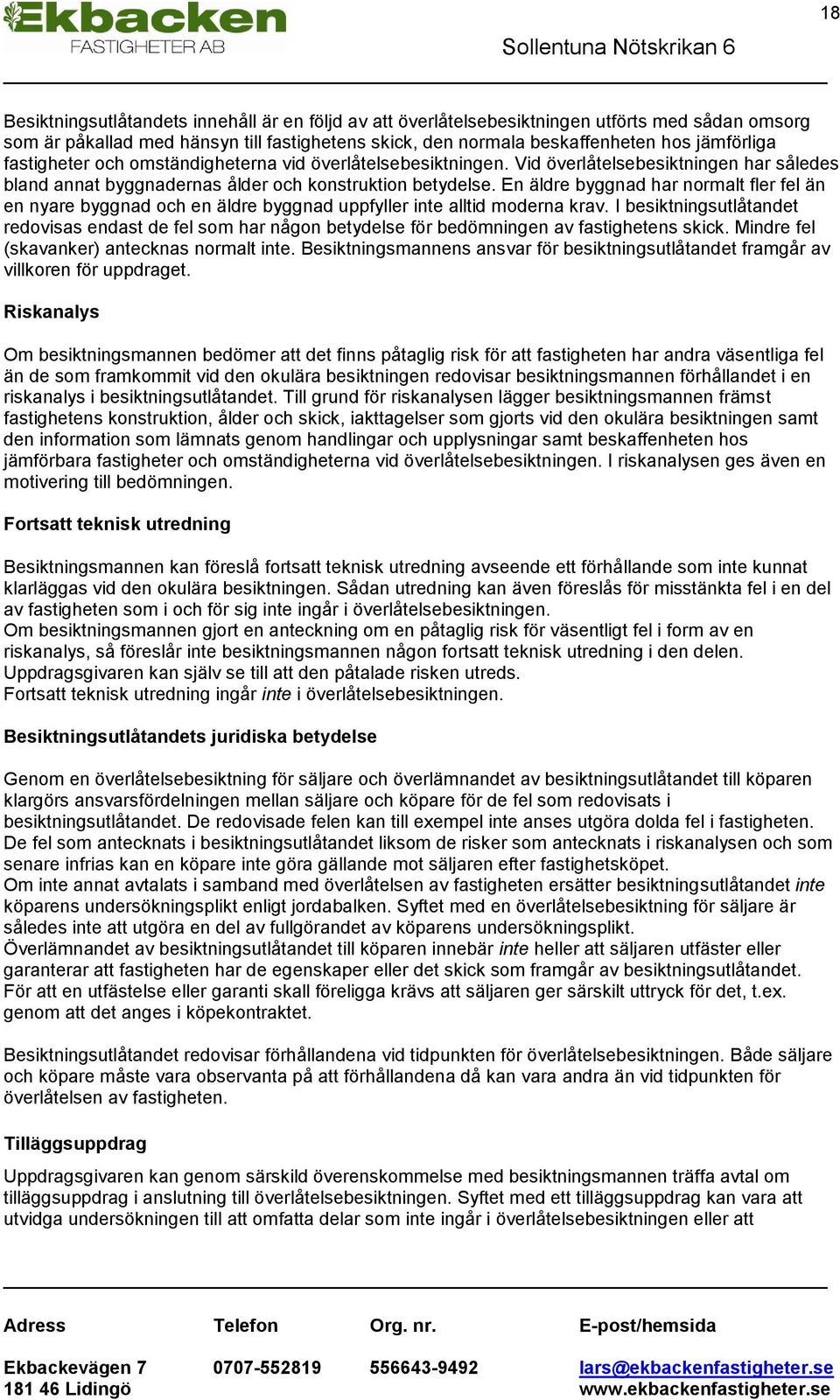 En äldre byggnad har normalt fler fel än en nyare byggnad och en äldre byggnad uppfyller inte alltid moderna krav.