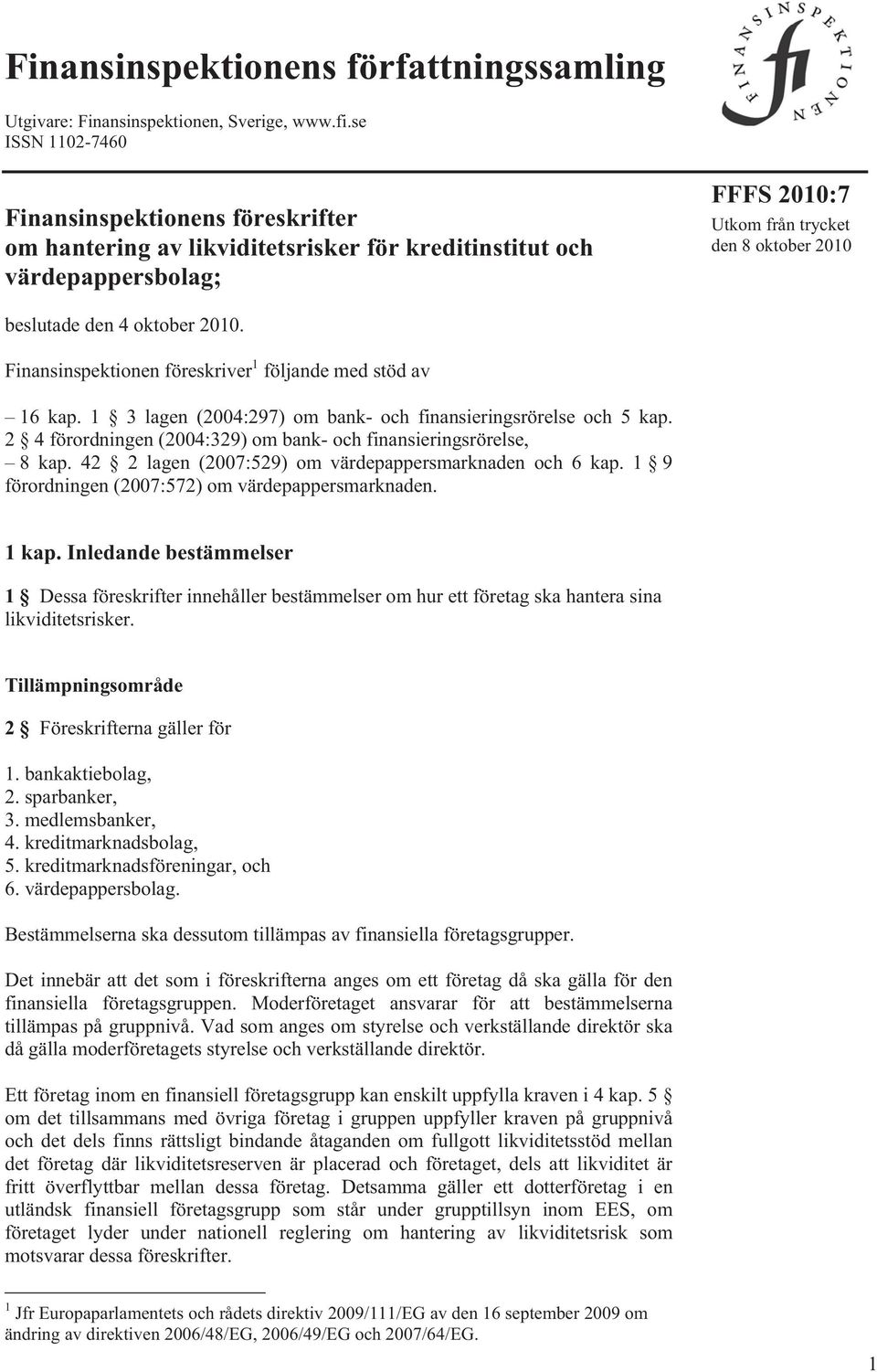 oktober 2010. Finansinspektionen föreskriver 1 följande med stöd av 16 kap. 1 3 lagen (2004:297) om bank- och finansieringsrörelse och 5 kap.