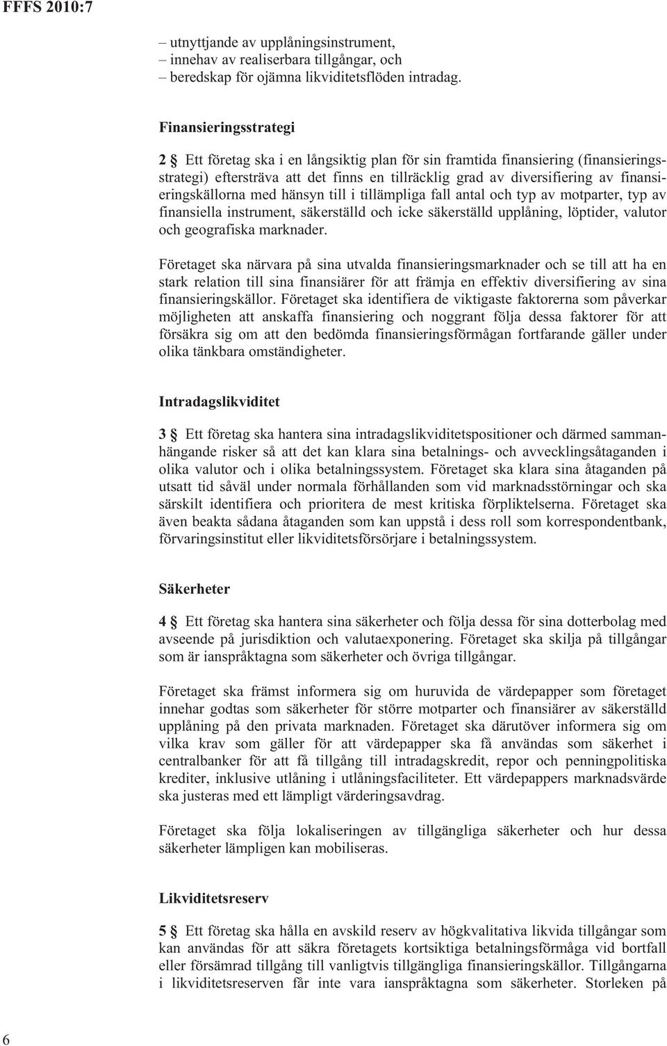 finansieringskällorna med hänsyn till i tillämpliga fall antal och typ av motparter, typ av finansiella instrument, säkerställd och icke säkerställd upplåning, löptider, valutor och geografiska