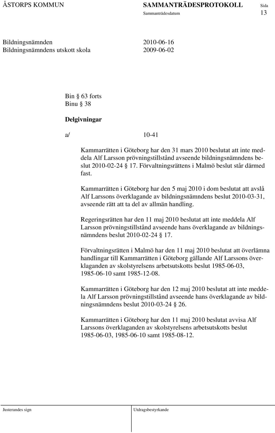 Kammarrätten i Göteborg har den 5 maj 2010 i dom beslutat att avslå Alf Larssons överklagande av bildningsnämndens beslut 2010-03-31, avseende rätt att ta del av allmän handling.