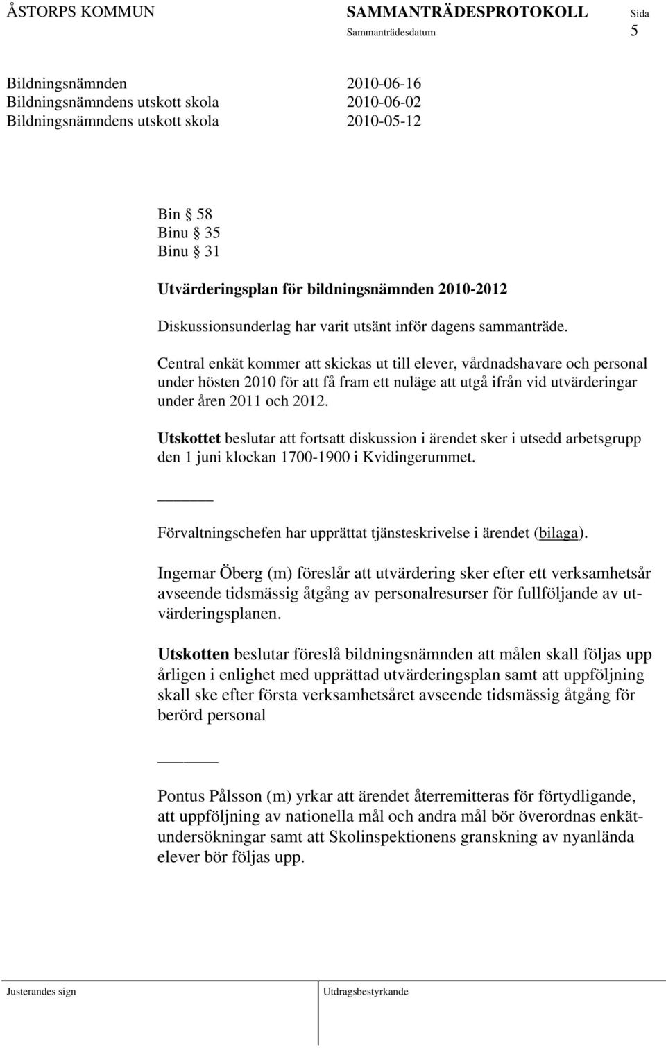 Central enkät kommer att skickas ut till elever, vårdnadshavare och personal under hösten 2010 för att få fram ett nuläge att utgå ifrån vid utvärderingar under åren 2011 och 2012.