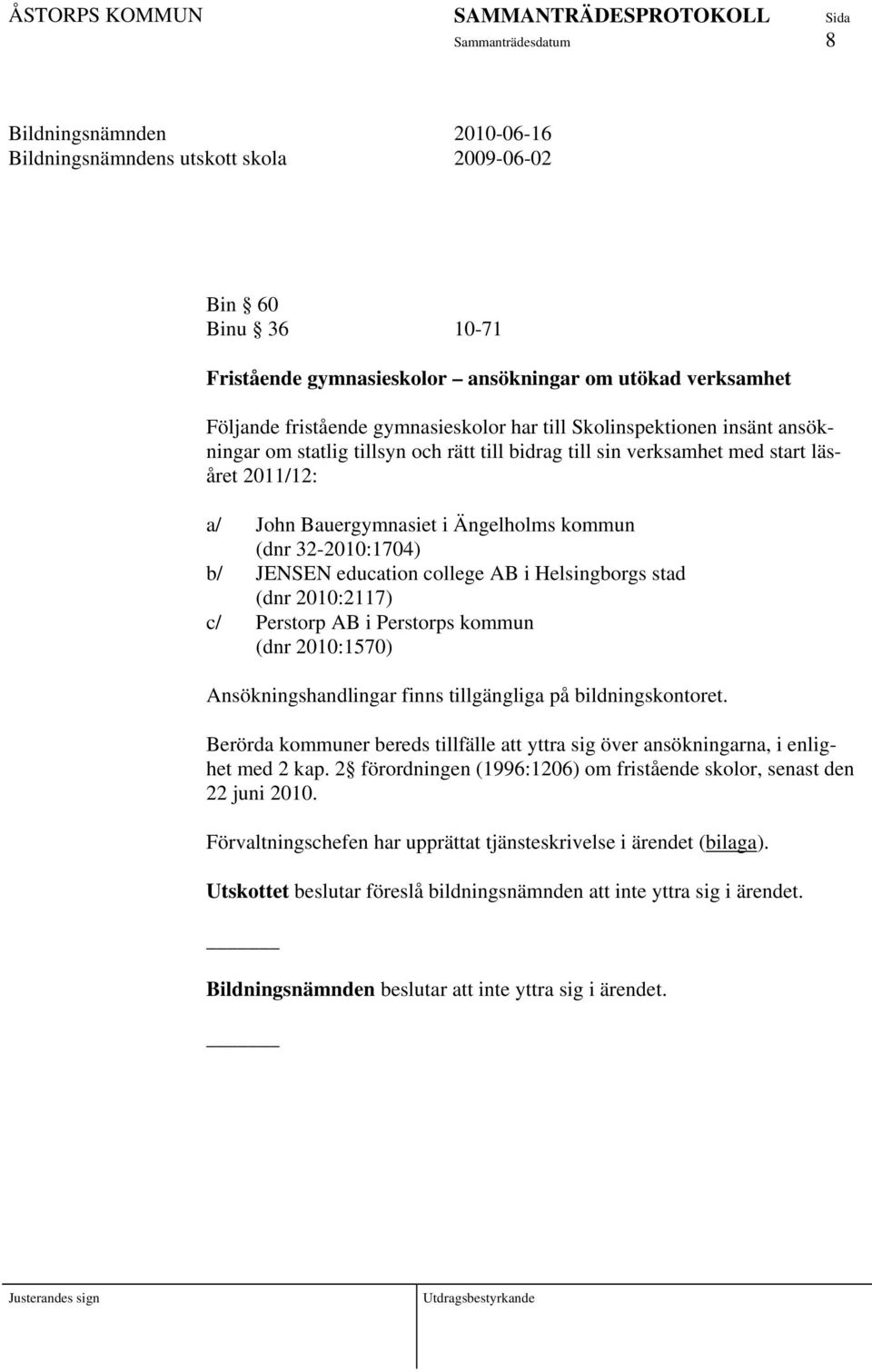 education college AB i Helsingborgs stad (dnr 2010:2117) c/ Perstorp AB i Perstorps kommun (dnr 2010:1570) Ansökningshandlingar finns tillgängliga på bildningskontoret.