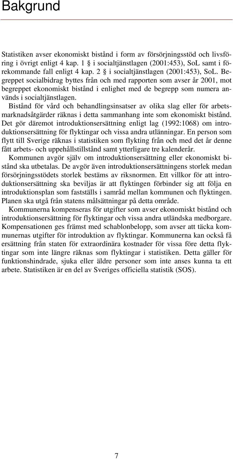 Begreppet socialbidrag byttes från och med rapporten som avser år 2001, mot begreppet ekonomiskt bistånd i enlighet med de begrepp som numera används i socialtjänstlagen.