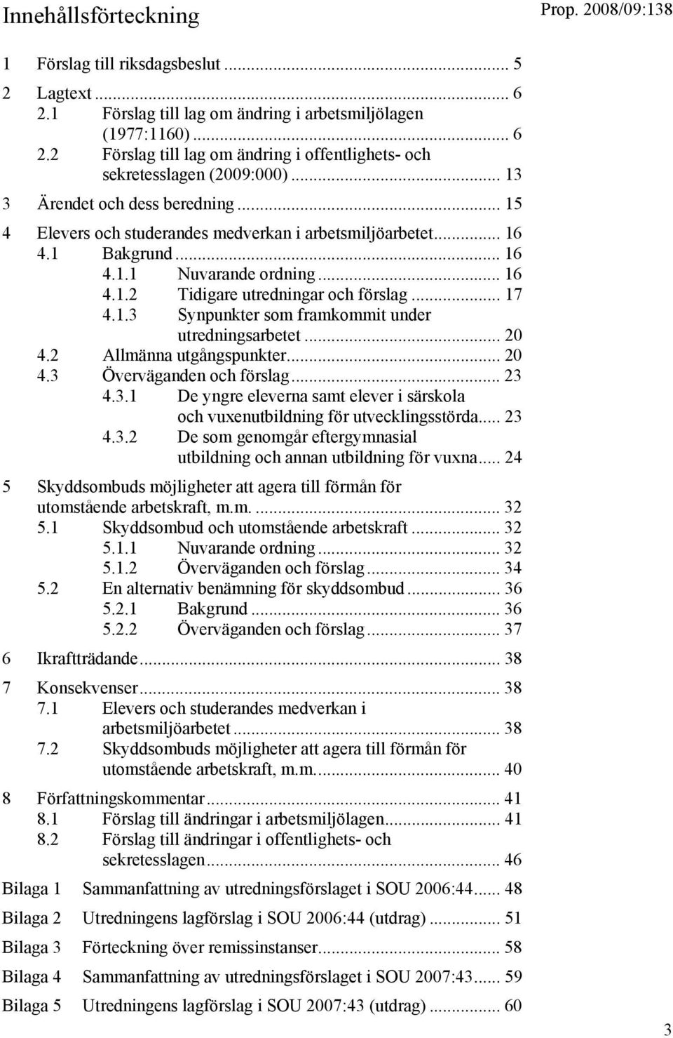 1.3 Synpunkter som framkommit under utredningsarbetet... 20 4.2 Allmänna utgångspunkter... 20 4.3 Överväganden och förslag... 23 4.3.1 De yngre eleverna samt elever i särskola och vuxenutbildning för utvecklingsstörda.