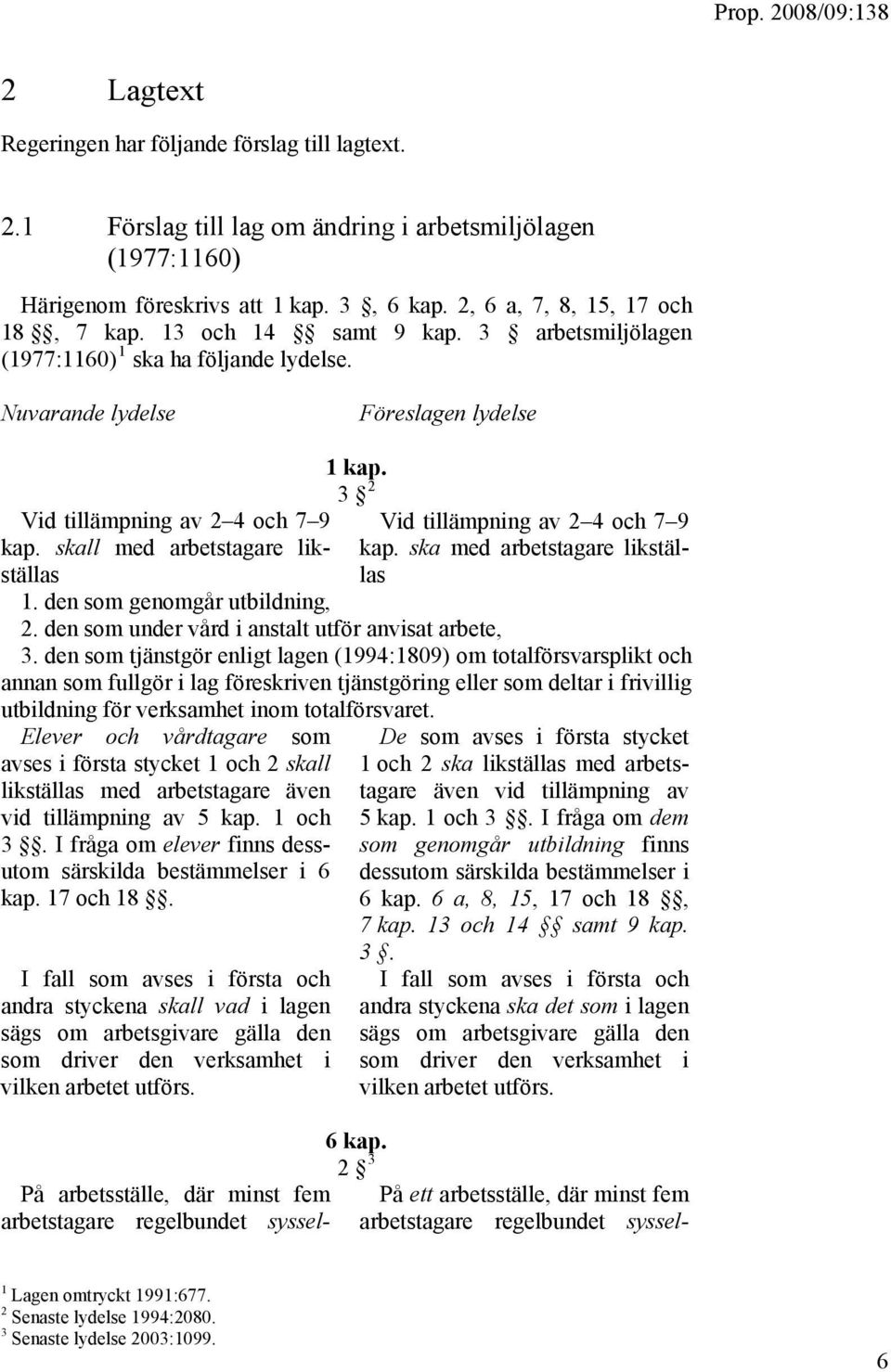 3 2 Vid tillämpning av 2 4 och 7 9 kap. ska med arbetstagare likställas 1. den som genomgår utbildning, 2. den som under vård i anstalt utför anvisat arbete, 3.