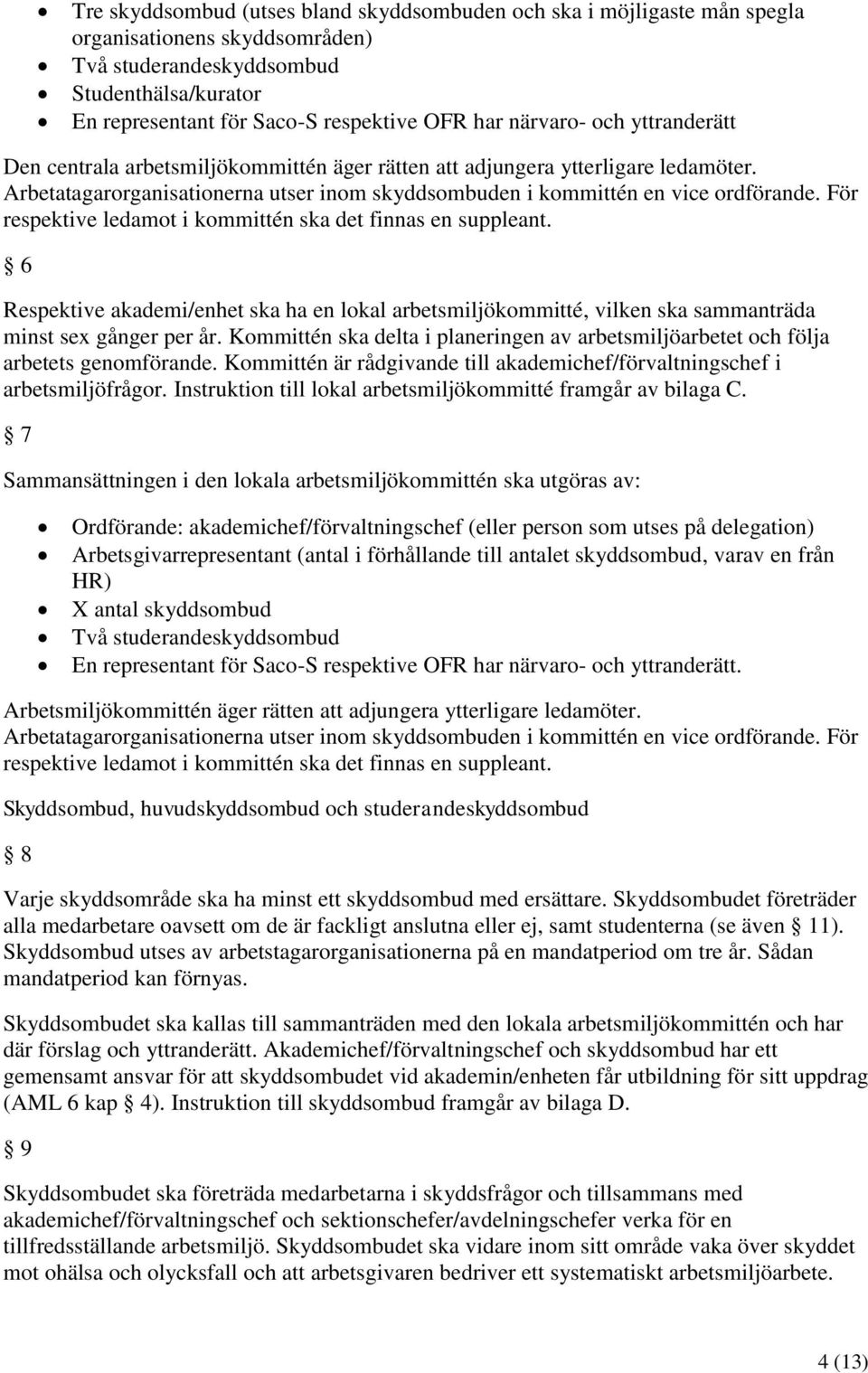 För respektive ledamot i kommittén ska det finnas en suppleant. 6 Respektive akademi/enhet ska ha en lokal arbetsmiljökommitté, vilken ska sammanträda minst sex gånger per år.