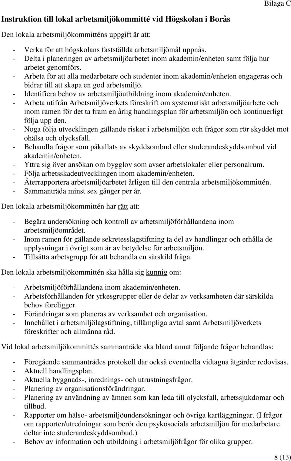 - Arbeta för att alla medarbetare och studenter inom akademin/enheten engageras och bidrar till att skapa en god arbetsmiljö. - Identifiera behov av arbetsmiljöutbildning inom akademin/enheten.