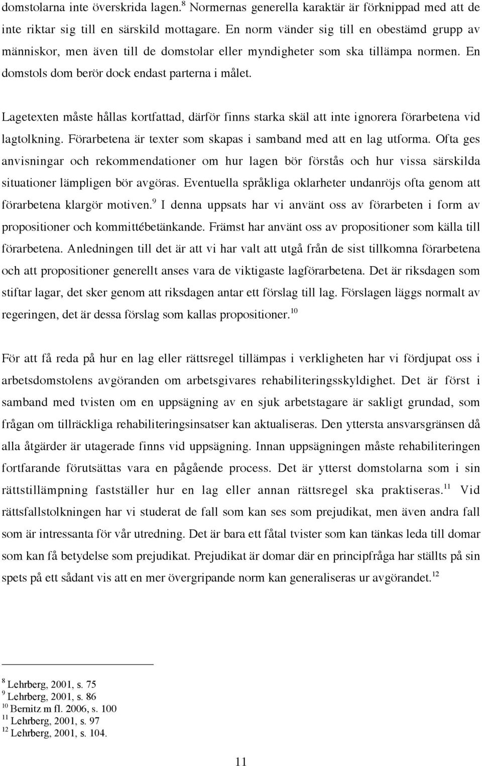 Lagetexten måste hållas kortfattad, därför finns starka skäl att inte ignorera förarbetena vid lagtolkning. Förarbetena är texter som skapas i samband med att en lag utforma.